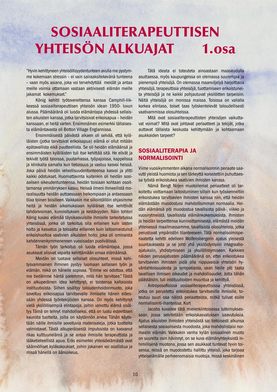 vastaan aktiivisesti elämän meille jakamat kokemukset. König kehitti työtovereittensa kanssa Camphill-liikkeessä sosiaaliterapeuttisen yhteisön idean 1950- luvun alussa.