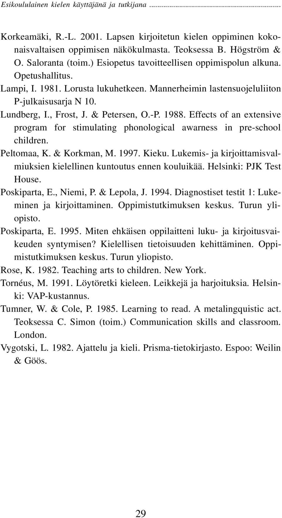 Effects of an extensive program for stimulating phonological awarness in pre-school children. Peltomaa, K. & Korkman, M. 1997. Kieku.