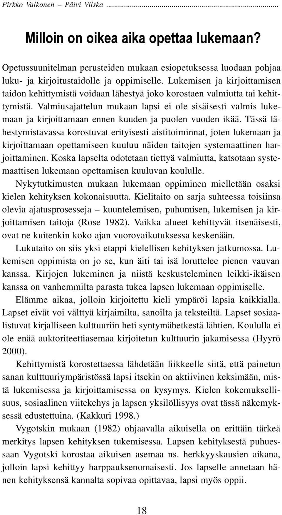 Valmiusajattelun mukaan lapsi ei ole sisäisesti valmis lukemaan ja kirjoittamaan ennen kuuden ja puolen vuoden ikää.