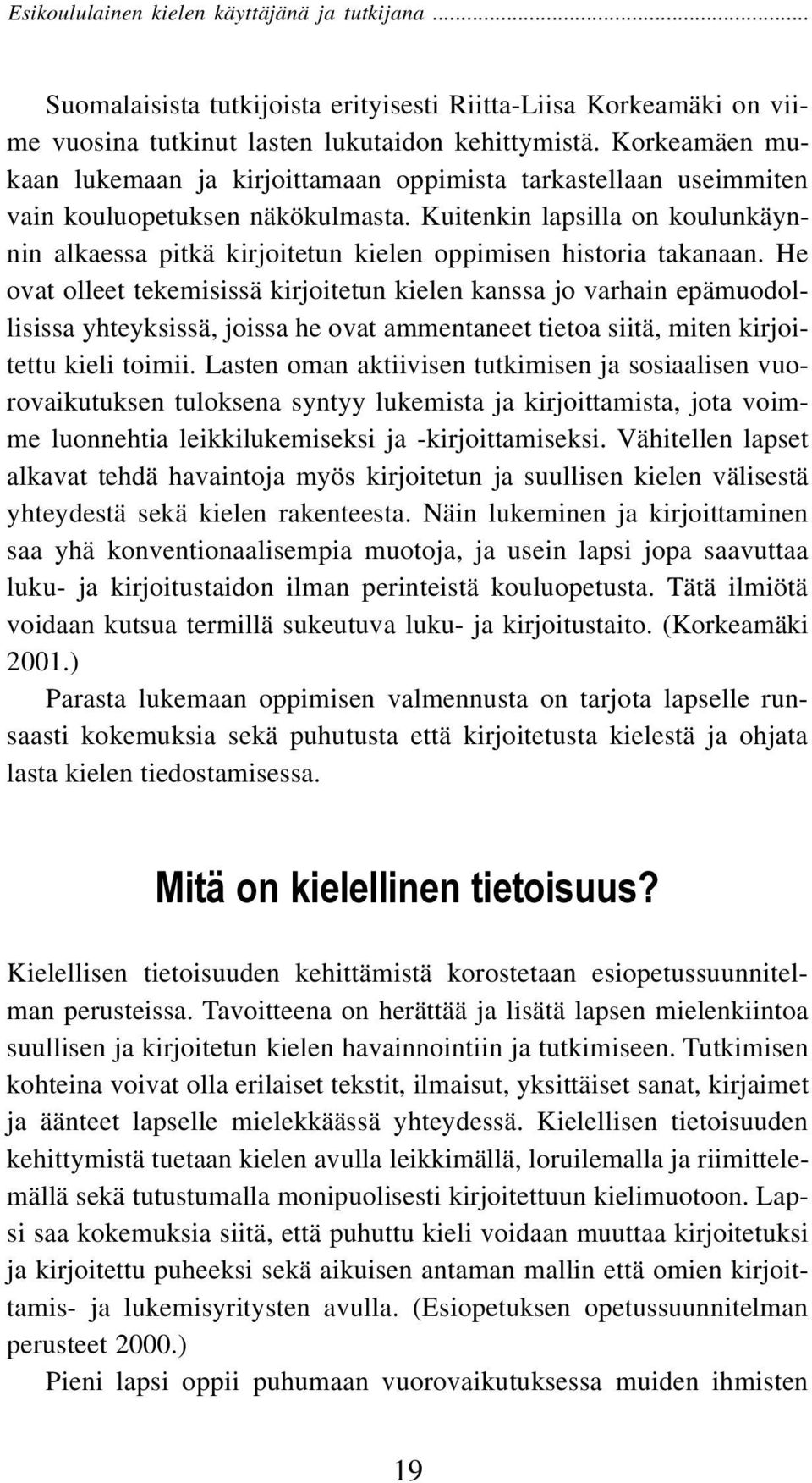 Kuitenkin lapsilla on koulunkäynnin alkaessa pitkä kirjoitetun kielen oppimisen historia takanaan.