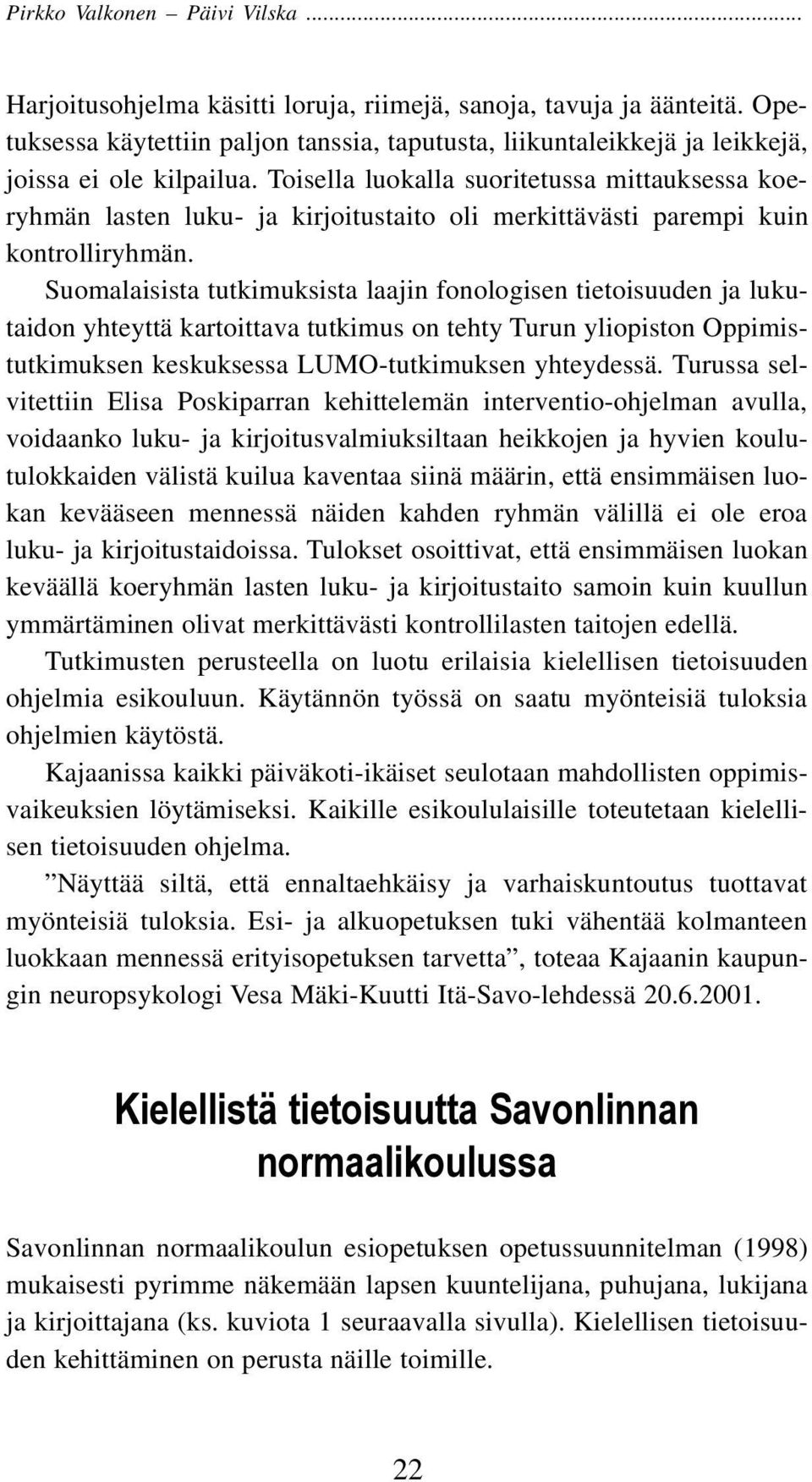 Toisella luokalla suoritetussa mittauksessa koeryhmän lasten luku- ja kirjoitustaito oli merkittävästi parempi kuin kontrolliryhmän.