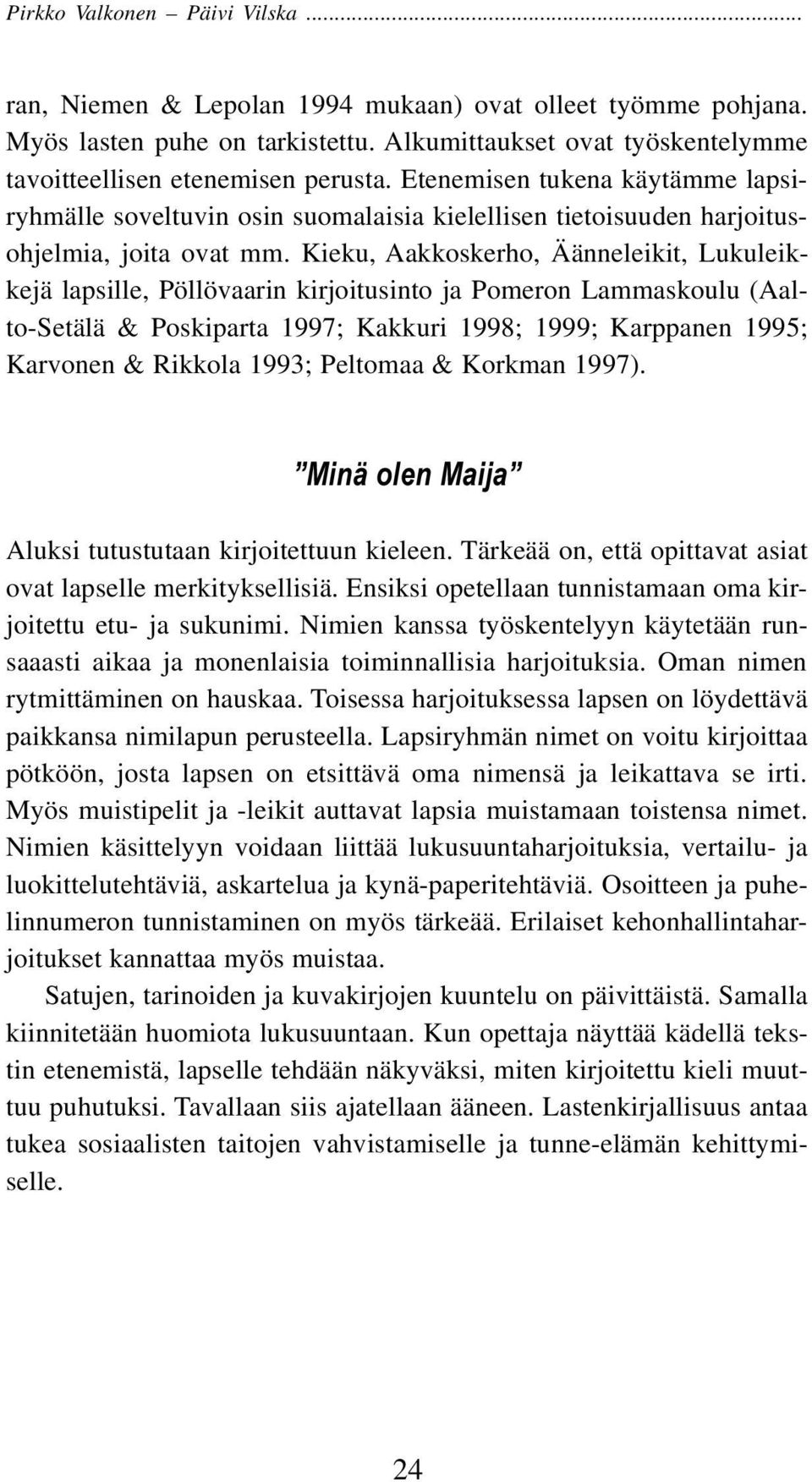 Kieku, Aakkoskerho, Äänneleikit, Lukuleikkejä lapsille, Pöllövaarin kirjoitusinto ja Pomeron Lammaskoulu (Aalto-Setälä & Poskiparta 1997; Kakkuri 1998; 1999; Karppanen 1995; Karvonen & Rikkola 1993;