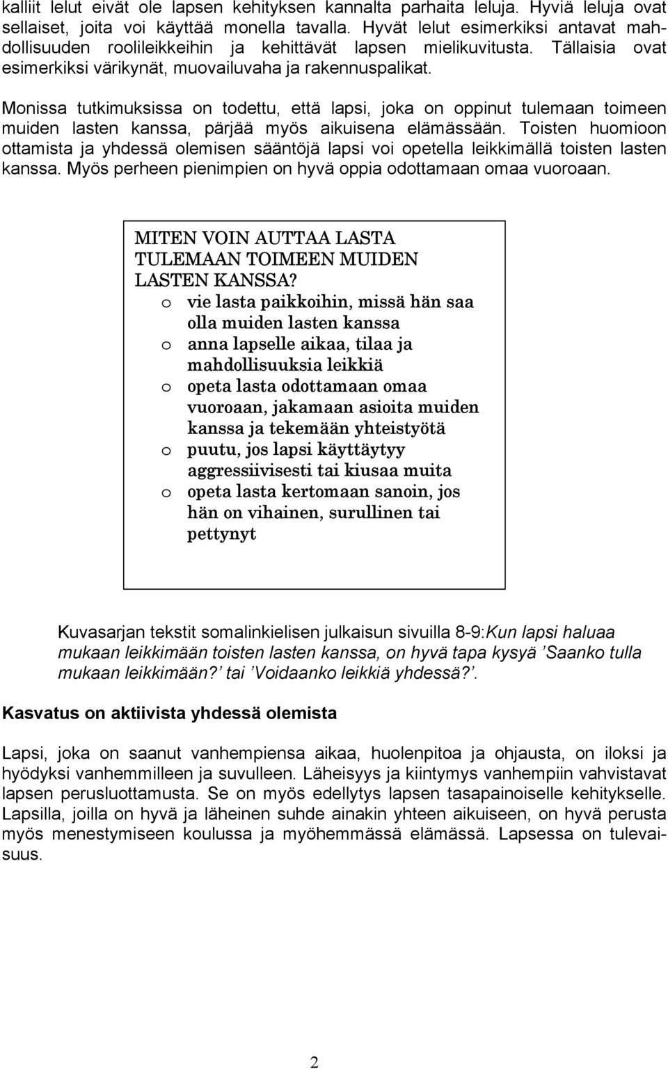 Monissa tutkimuksissa on todettu, että lapsi, joka on oppinut tulemaan toimeen muiden lasten kanssa, pärjää myös aikuisena elämässään.