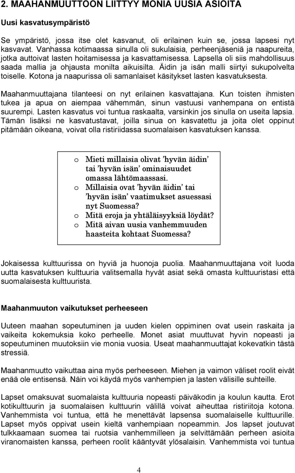 Lapsella oli siis mahdollisuus saada mallia ja ohjausta monilta aikuisilta. Äidin ja isän malli siirtyi sukupolvelta toiselle. Kotona ja naapurissa oli samanlaiset käsitykset lasten kasvatuksesta.