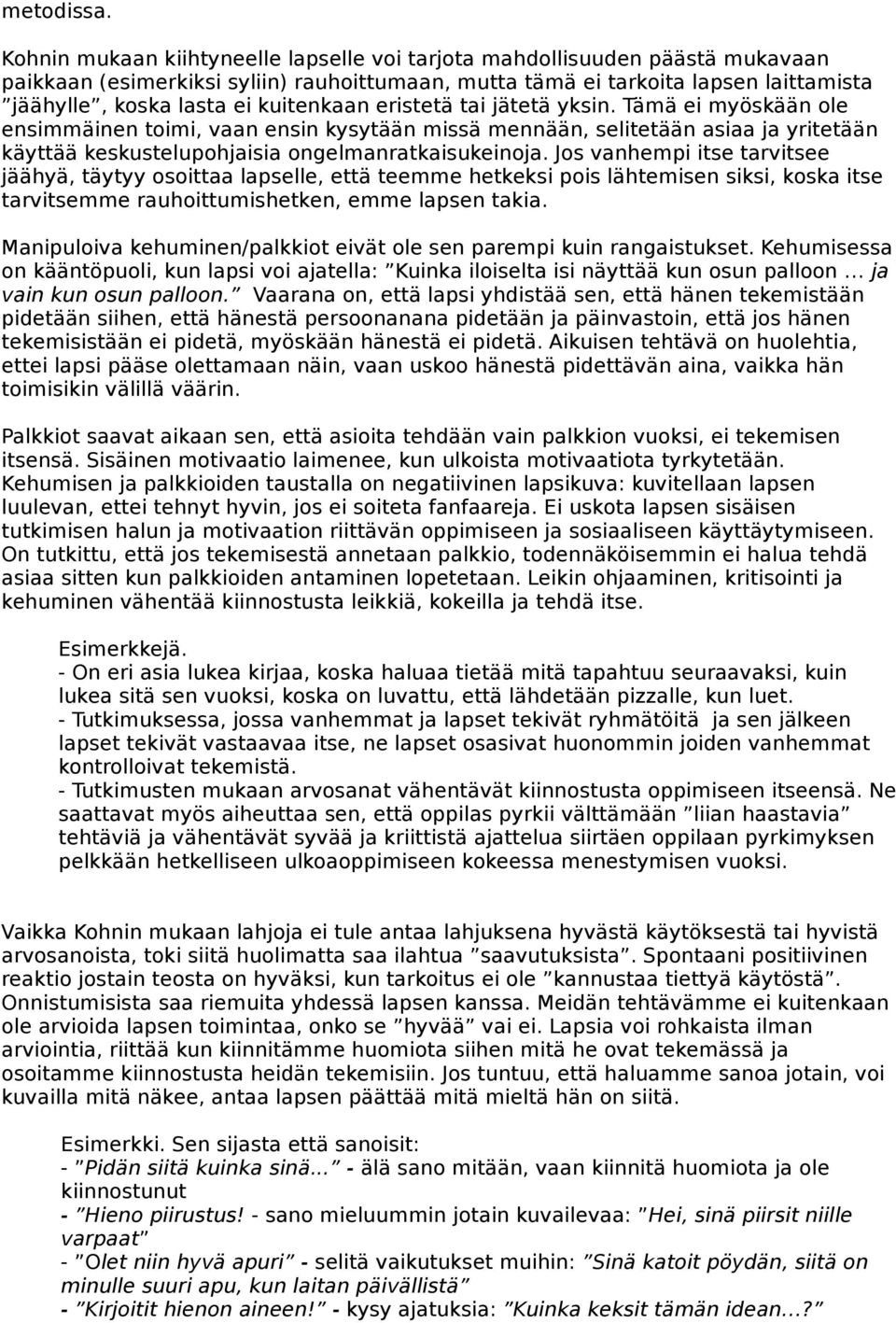 kuitenkaan eristetä tai jätetä yksin. Tämä ei myöskään ole ensimmäinen toimi, vaan ensin kysytään missä mennään, selitetään asiaa ja yritetään käyttää keskustelupohjaisia ongelmanratkaisukeinoja.