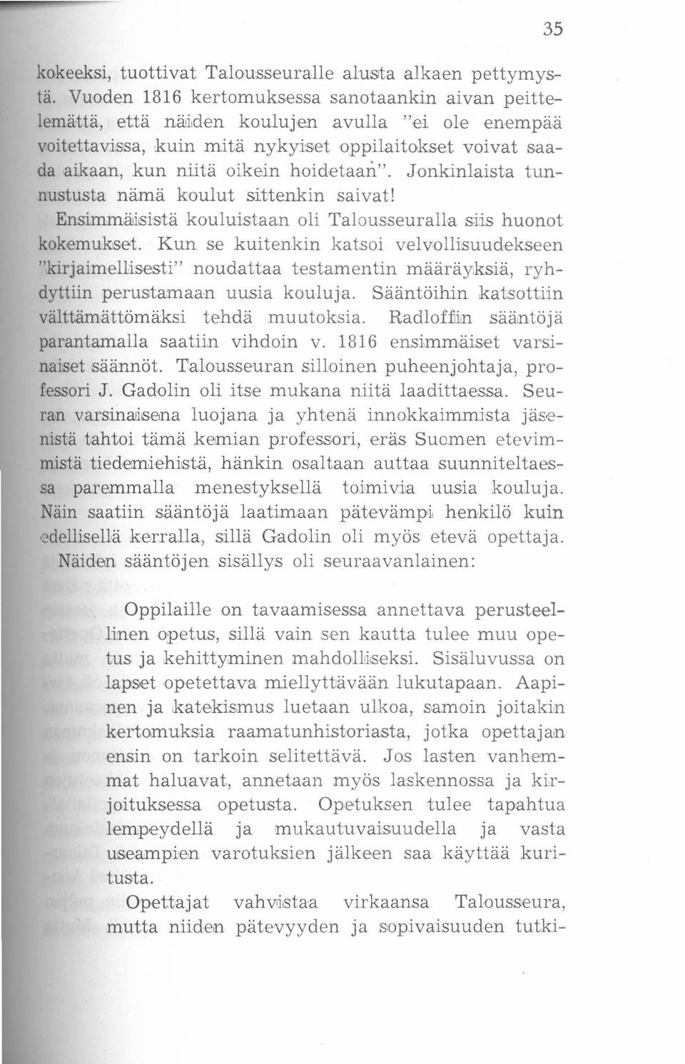 Jonkinlaista tunnustusta nämä koulut sittenkin saivat! Ensimmäisistä kouluistaan oli Talousseuralla siis huonot kokemukset.