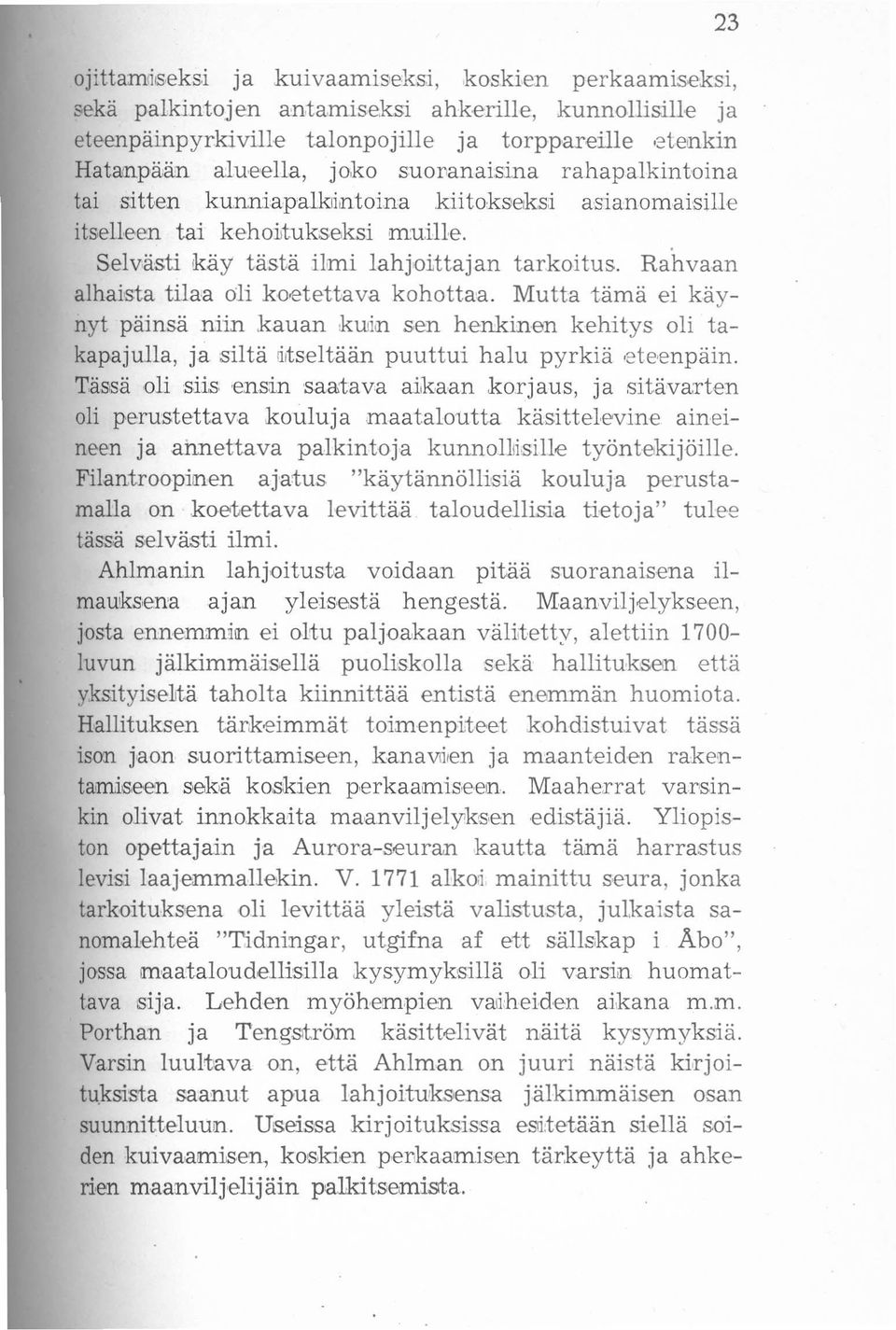 Rahvaan alhaista tilaa oli ko-etettava kohottaa. Mutta tämä ei käynyt päinsä niin kauan kudn sen henkinen kehitys oli takapajulla, ja siltä [Itseltään puuttui halu pyrkiä eteenpäin.