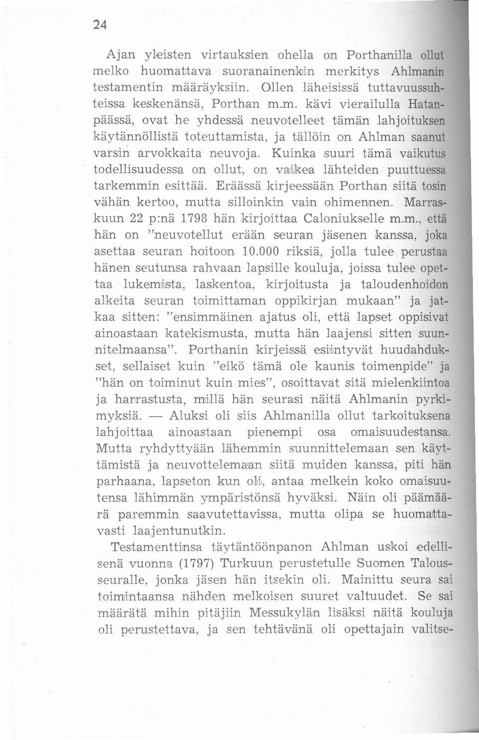 Kuinka suuri tämä vaikutus todellisuudessa on ollut, on vaikea lähteiden puuttuessa tarkemmin esittää. Eräässä kirjeessään Porthan siitä tosin vähän kertoo, mutta silloinkin vain ohimennen.