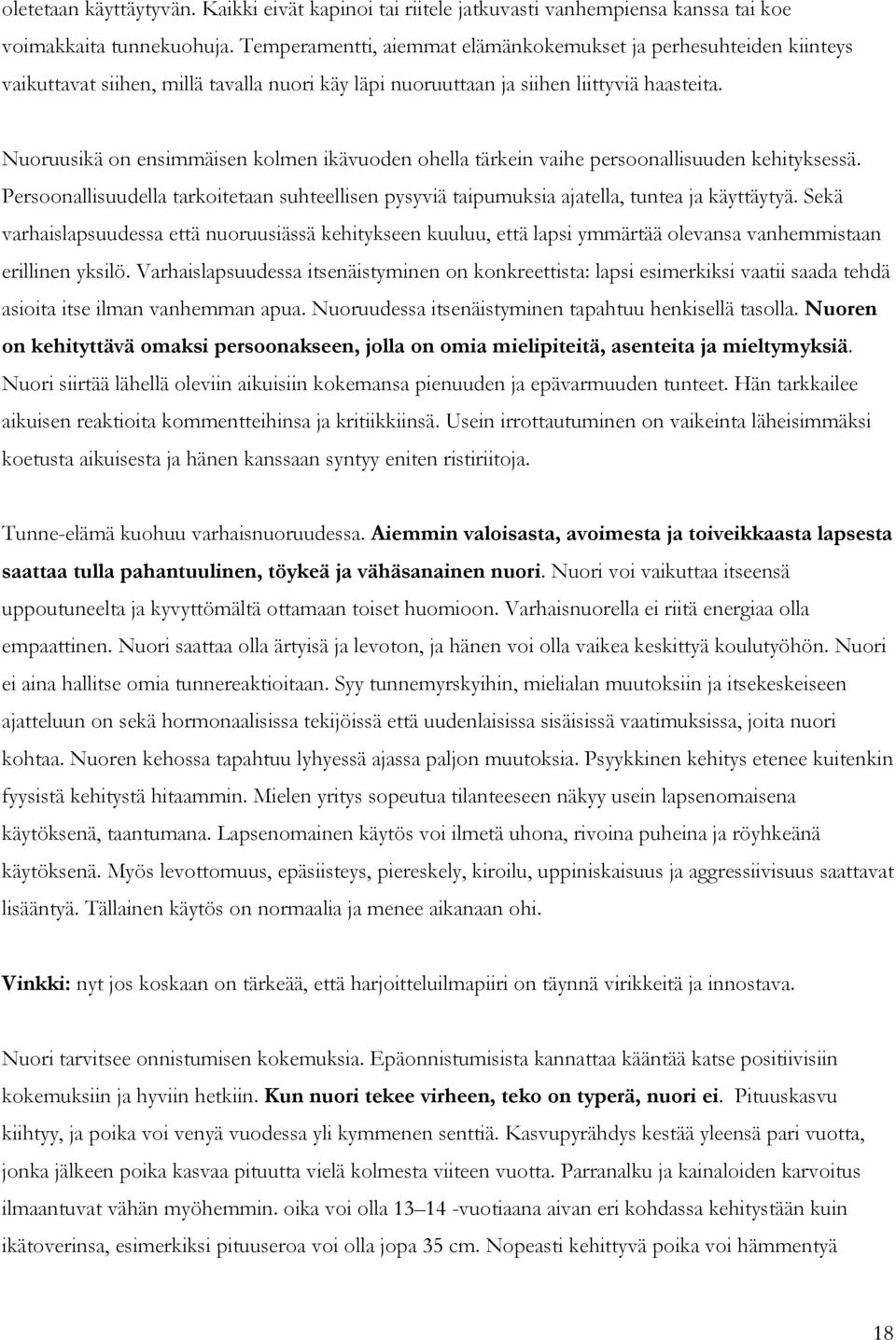 Nuoruusikä on ensimmäisen kolmen ikävuoden ohella tärkein vaihe persoonallisuuden kehityksessä. Persoonallisuudella tarkoitetaan suhteellisen pysyviä taipumuksia ajatella, tuntea ja käyttäytyä.