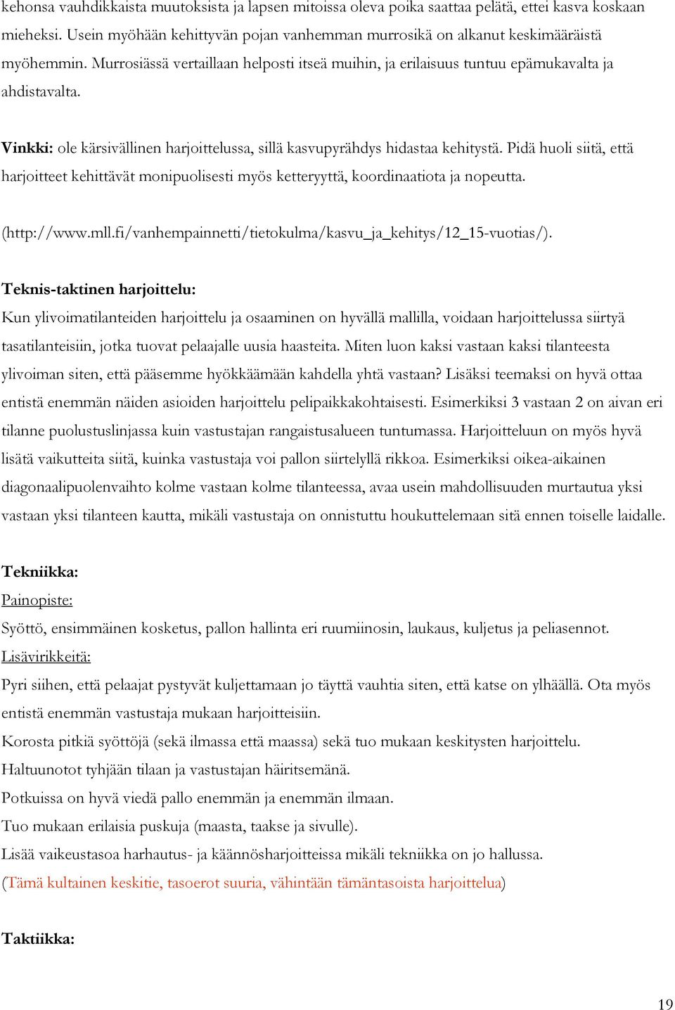 Pidä huoli siitä, että harjoitteet kehittävät monipuolisesti myös ketteryyttä, koordinaatiota ja nopeutta. (http://www.mll.fi/vanhempainnetti/tietokulma/kasvu_ja_kehitys/12_15-vuotias/).