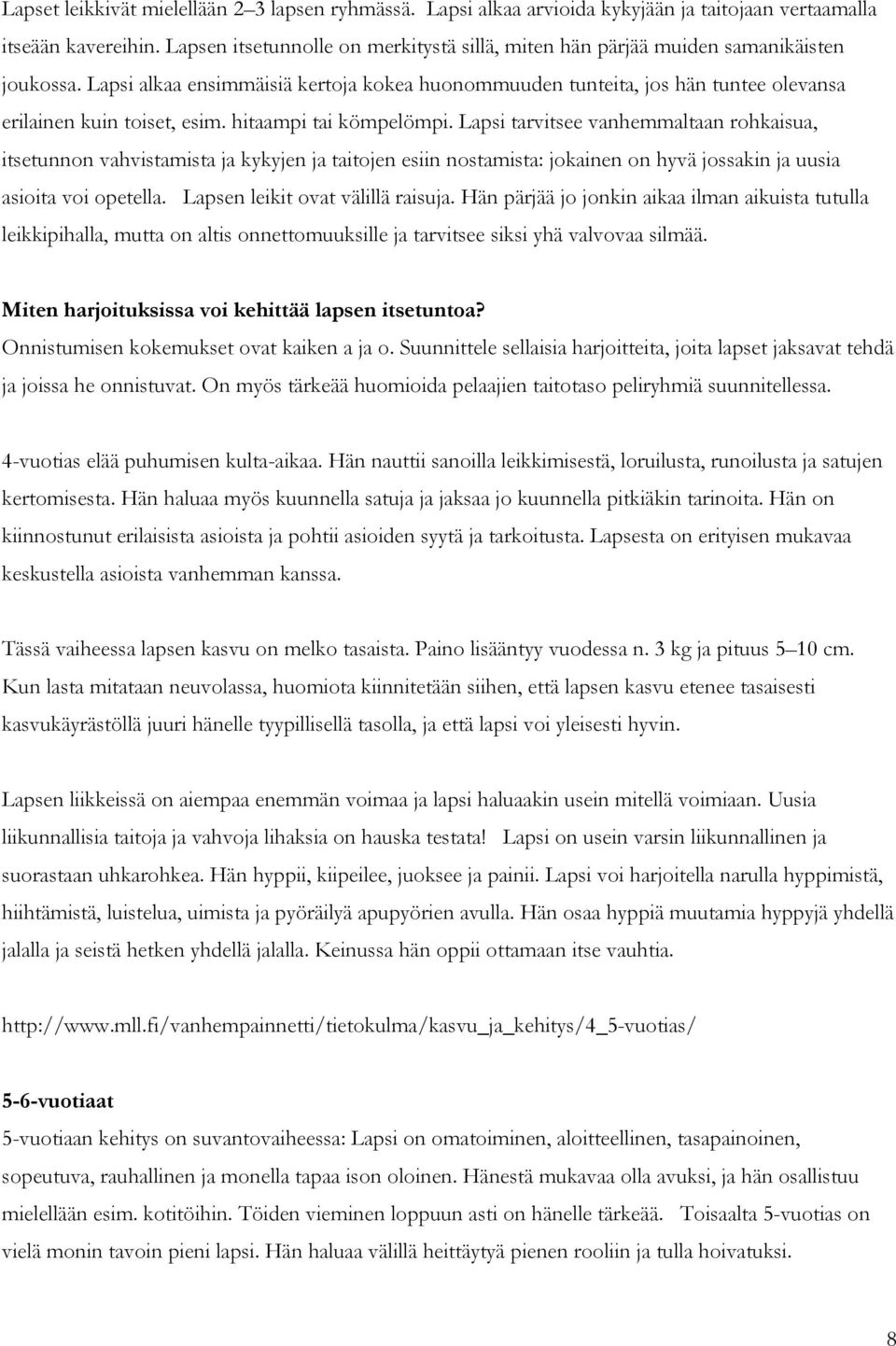 Lapsi alkaa ensimmäisiä kertoja kokea huonommuuden tunteita, jos hän tuntee olevansa erilainen kuin toiset, esim. hitaampi tai kömpelömpi.