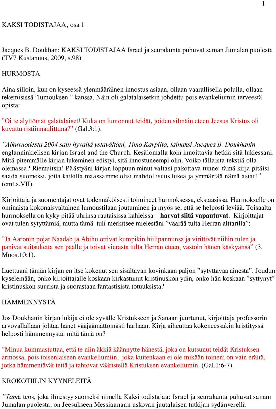 Näin oli galatalaisetkin johdettu pois evankeliumin terveestä opista: Oi te älyttömät galatalaiset! Kuka on lumonnut teidät, joiden silmäin eteen Jeesus Kristus oli kuvattu ristiinnaulittuna? (Gal.