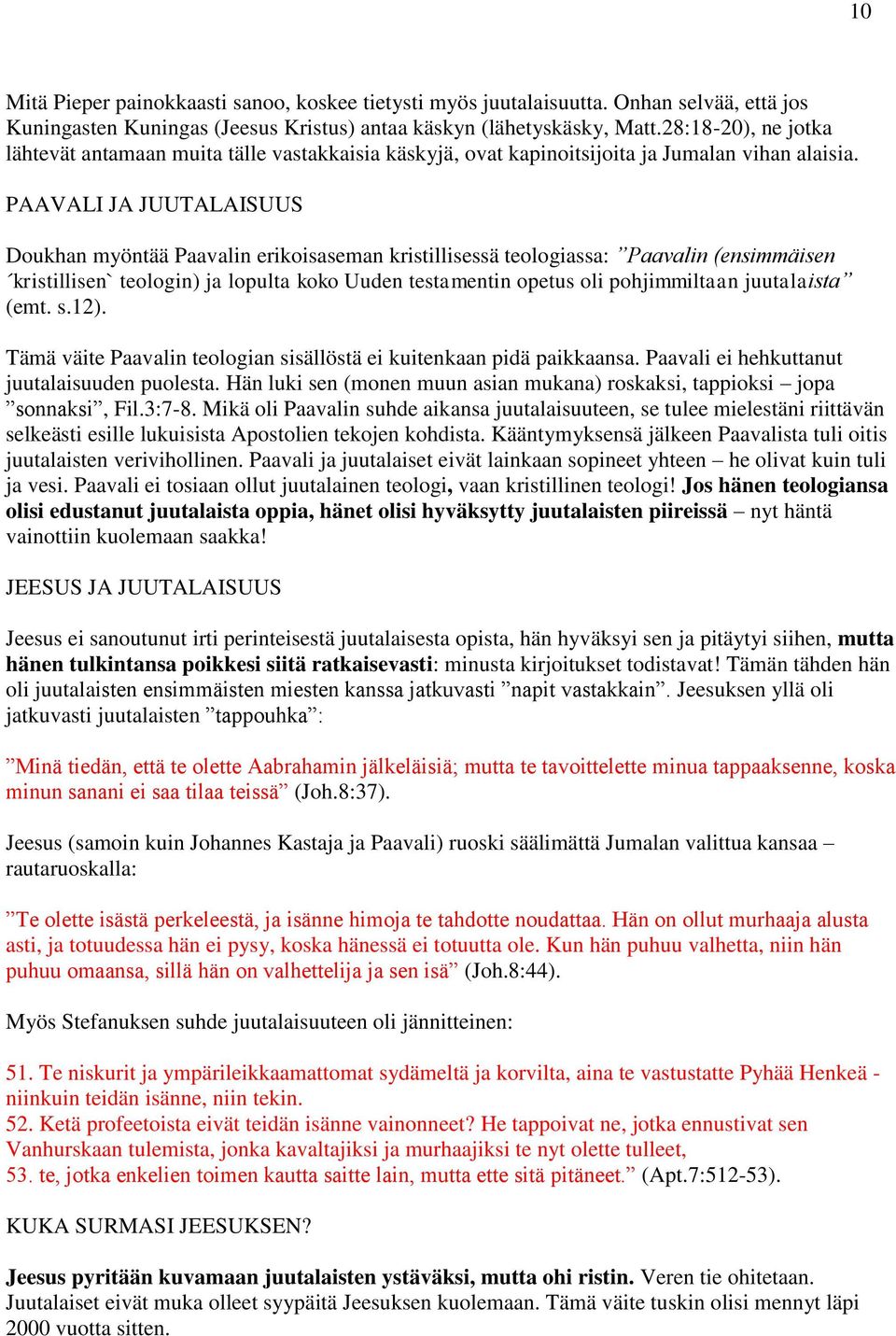 PAAVALI JA JUUTALAISUUS Doukhan myöntää Paavalin erikoisaseman kristillisessä teologiassa: Paavalin (ensimmäisen kristillisen` teologin) ja lopulta koko Uuden testamentin opetus oli pohjimmiltaan