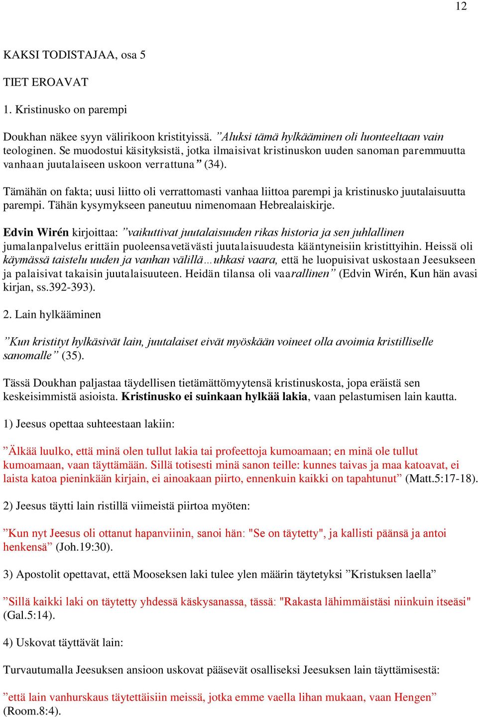 Tämähän on fakta; uusi liitto oli verrattomasti vanhaa liittoa parempi ja kristinusko juutalaisuutta parempi. Tähän kysymykseen paneutuu nimenomaan Hebrealaiskirje.