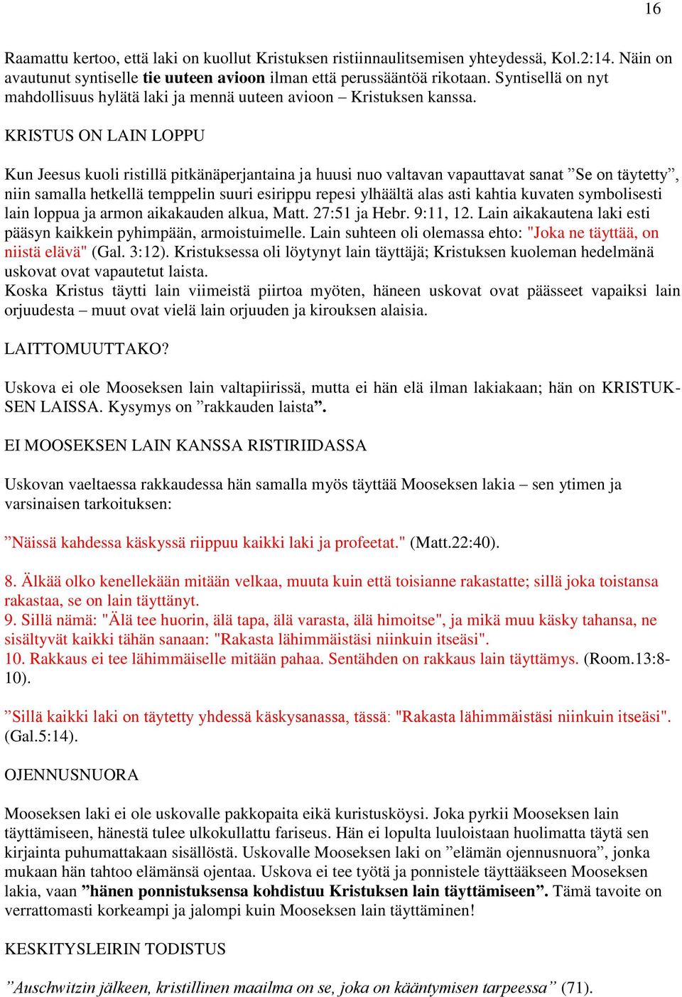 KRISTUS ON LAIN LOPPU Kun Jeesus kuoli ristillä pitkänäperjantaina ja huusi nuo valtavan vapauttavat sanat Se on täytetty, niin samalla hetkellä temppelin suuri esirippu repesi ylhäältä alas asti