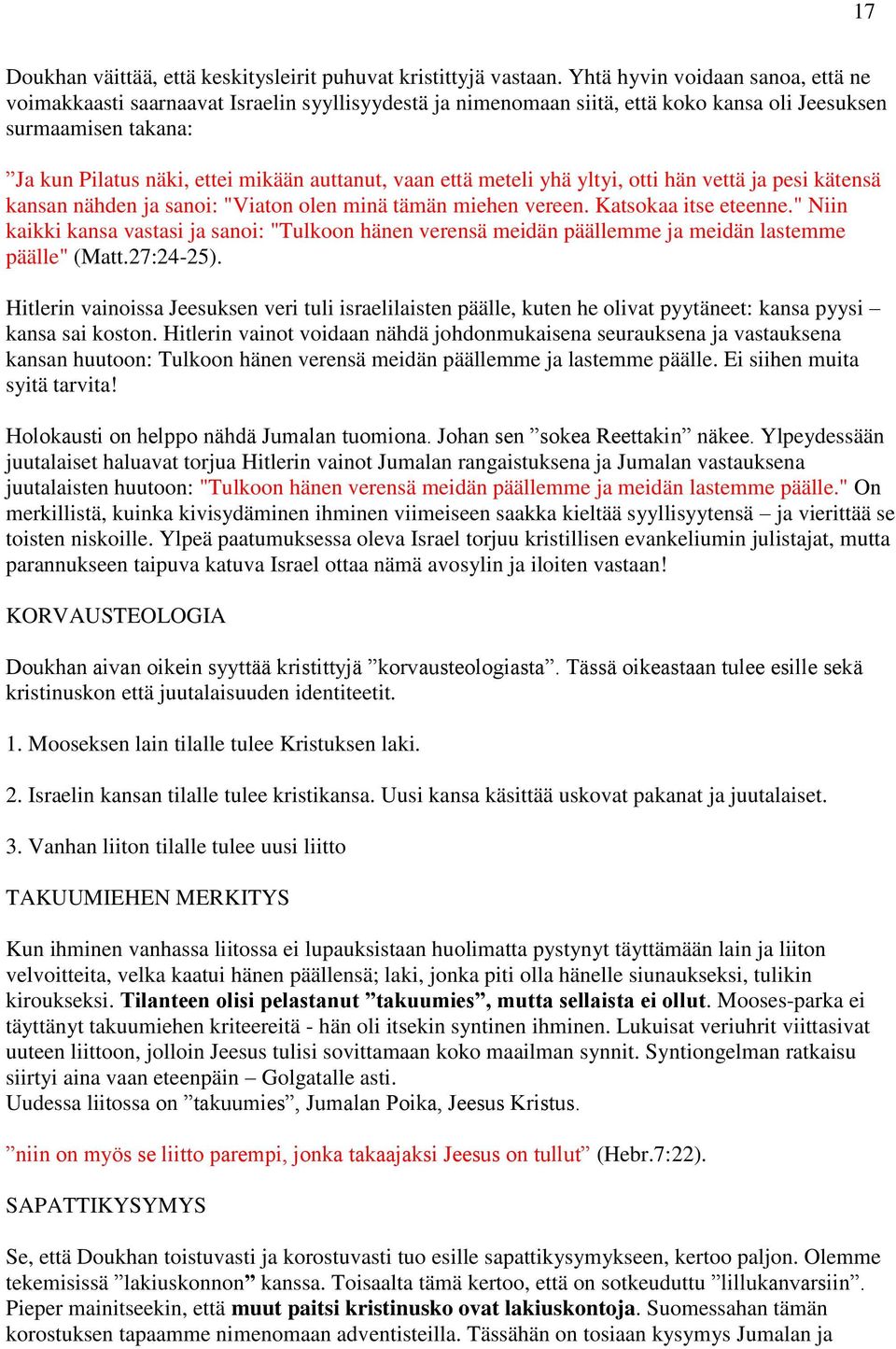 vaan että meteli yhä yltyi, otti hän vettä ja pesi kätensä kansan nähden ja sanoi: "Viaton olen minä tämän miehen vereen. Katsokaa itse eteenne.