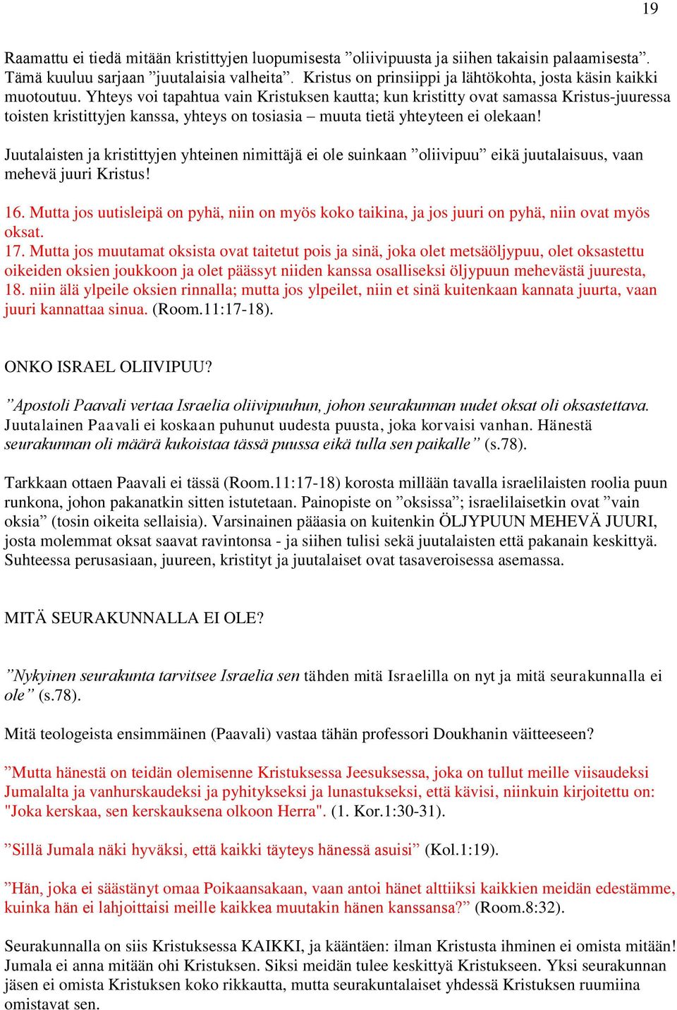 Yhteys voi tapahtua vain Kristuksen kautta; kun kristitty ovat samassa Kristus-juuressa toisten kristittyjen kanssa, yhteys on tosiasia muuta tietä yhteyteen ei olekaan!