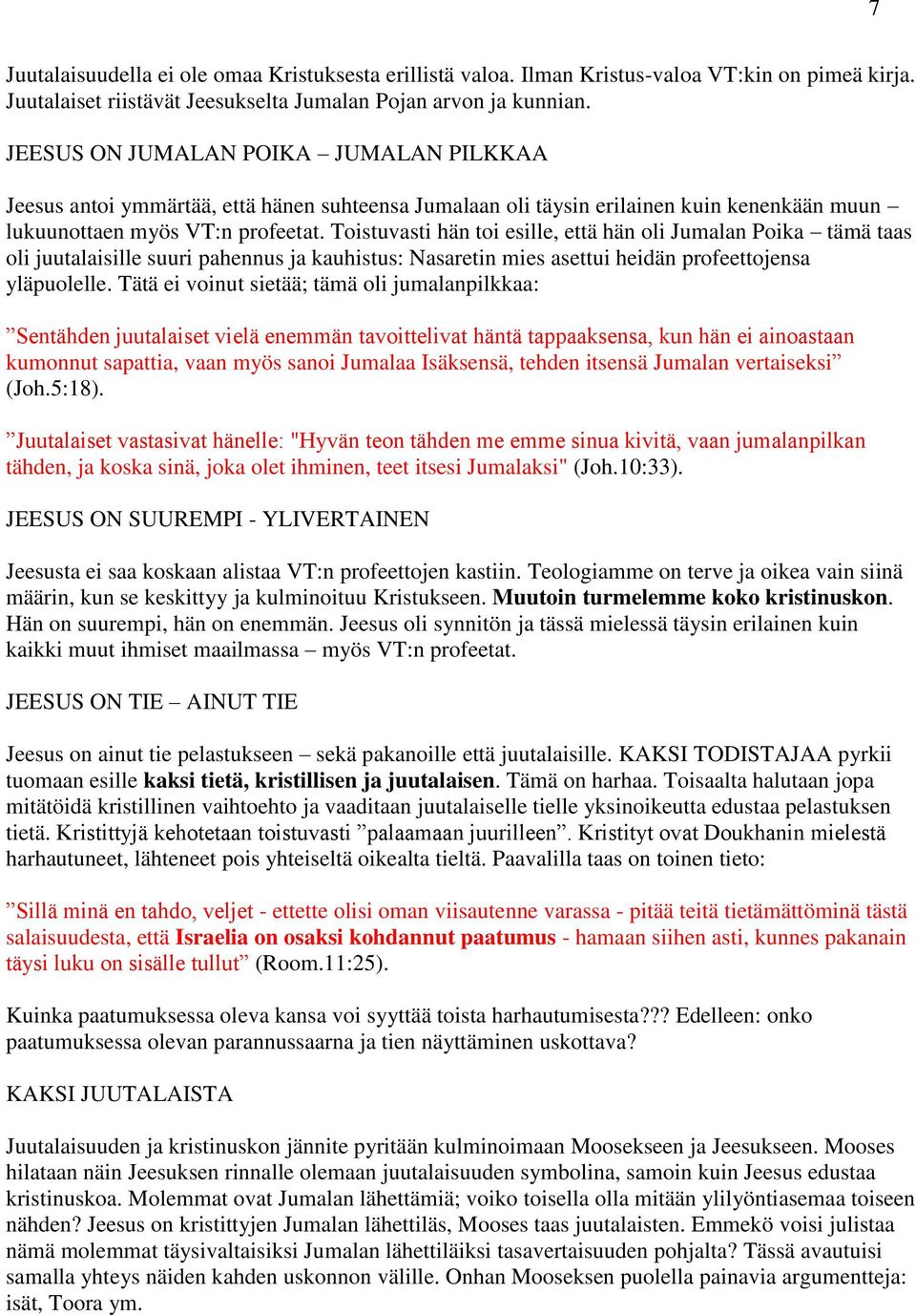 Toistuvasti hän toi esille, että hän oli Jumalan Poika tämä taas oli juutalaisille suuri pahennus ja kauhistus: Nasaretin mies asettui heidän profeettojensa yläpuolelle.