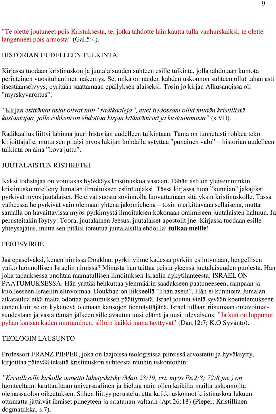 Se, mikä on näiden kahden uskonnon suhteen ollut tähän asti itsestäänselvyys, pyritään saattamaan epäilyksen alaiseksi.