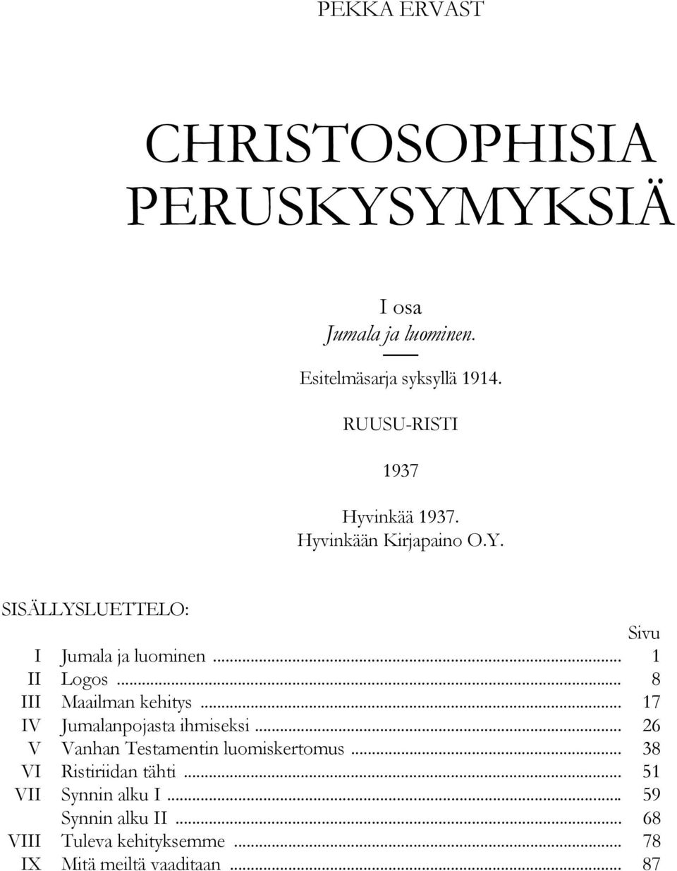 .. 8 III Maailman kehitys... 17 IV Jumalanpojasta ihmiseksi... 26 V Vanhan Testamentin luomiskertomus.