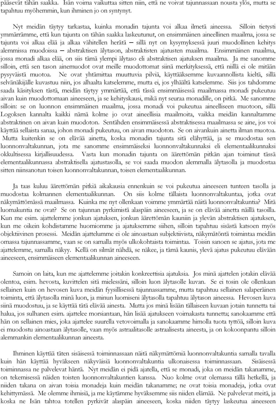 Silloin tietysti ymmärrämme, että kun tajunta on tähän saakka laskeutunut, on ensimmäinen aineellinen maailma, jossa se tajunta voi alkaa elää ja alkaa vähitellen herätä sillä nyt on kysymyksessä