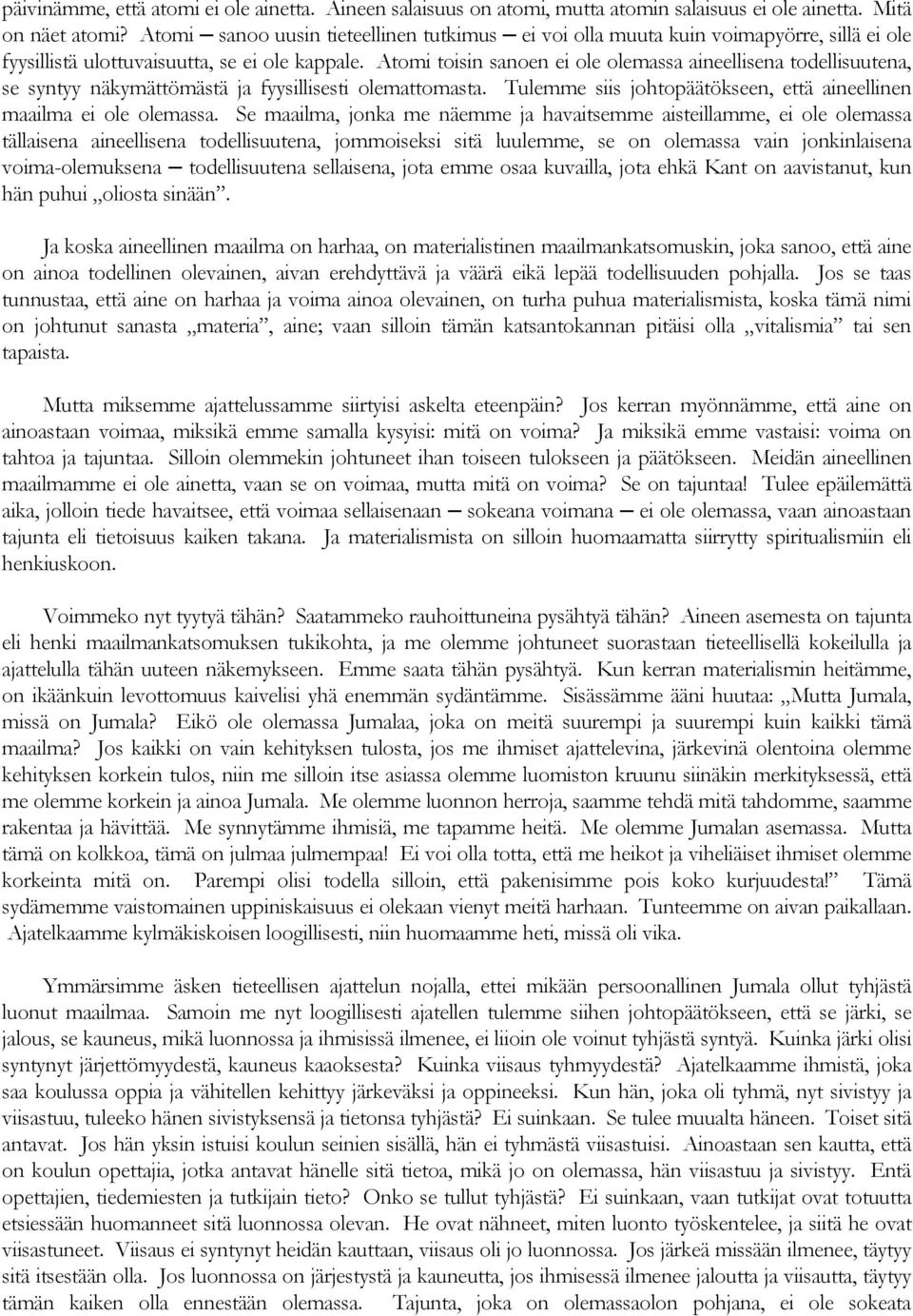 Atomi toisin sanoen ei ole olemassa aineellisena todellisuutena, se syntyy näkymättömästä ja fyysillisesti olemattomasta. Tulemme siis johtopäätökseen, että aineellinen maailma ei ole olemassa.