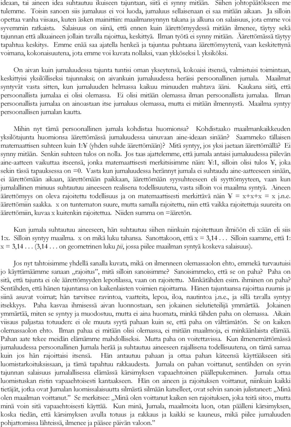 Salaisuus on siinä, että ennen kuin äärettömyydessä mitään ilmenee, täytyy sekä tajunnan että alkuaineen jollain tavalla rajoittua, keskittyä. Ilman työtä ei synny mitään.