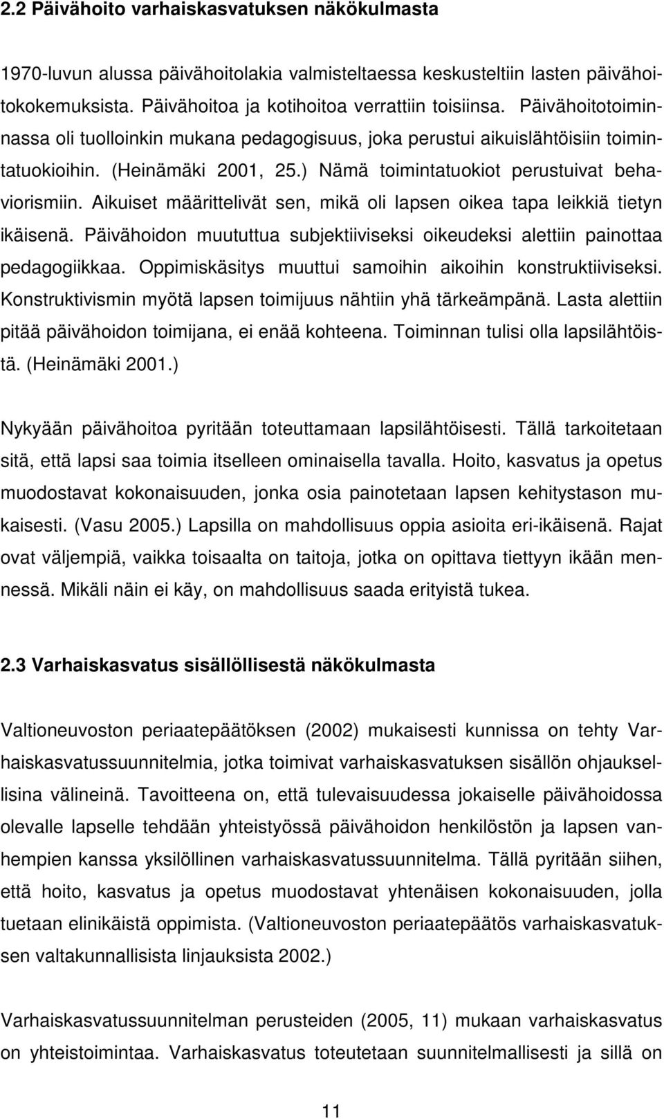 Aikuiset määrittelivät sen, mikä oli lapsen oikea tapa leikkiä tietyn ikäisenä. Päivähoidon muututtua subjektiiviseksi oikeudeksi alettiin painottaa pedagogiikkaa.