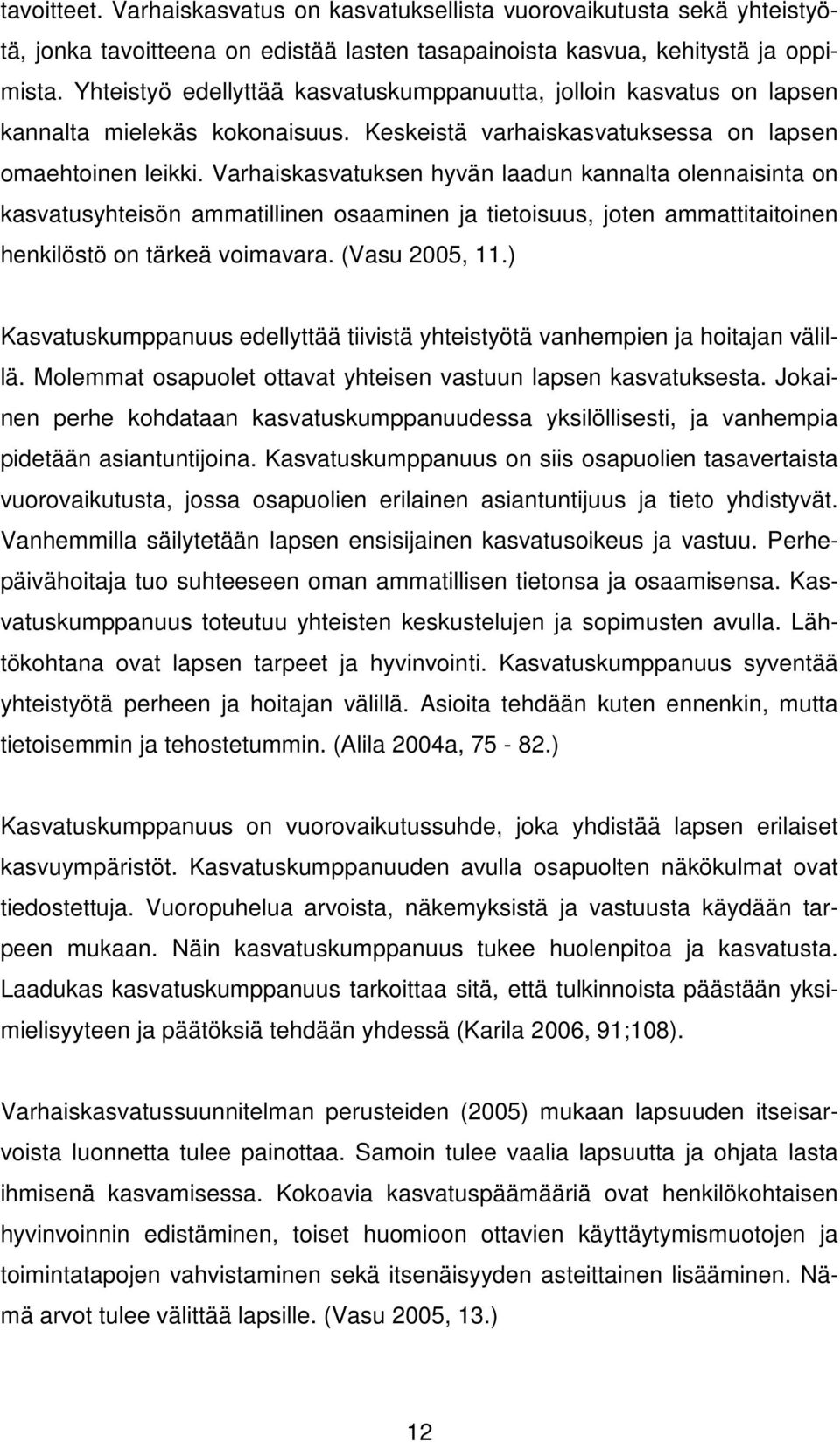 Varhaiskasvatuksen hyvän laadun kannalta olennaisinta on kasvatusyhteisön ammatillinen osaaminen ja tietoisuus, joten ammattitaitoinen henkilöstö on tärkeä voimavara. (Vasu 2005, 11.