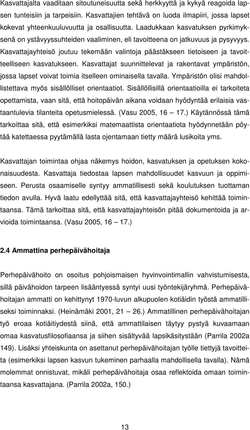 Laadukkaan kasvatuksen pyrkimyksenä on ystävyyssuhteiden vaaliminen, eli tavoitteena on jatkuvuus ja pysyvyys.