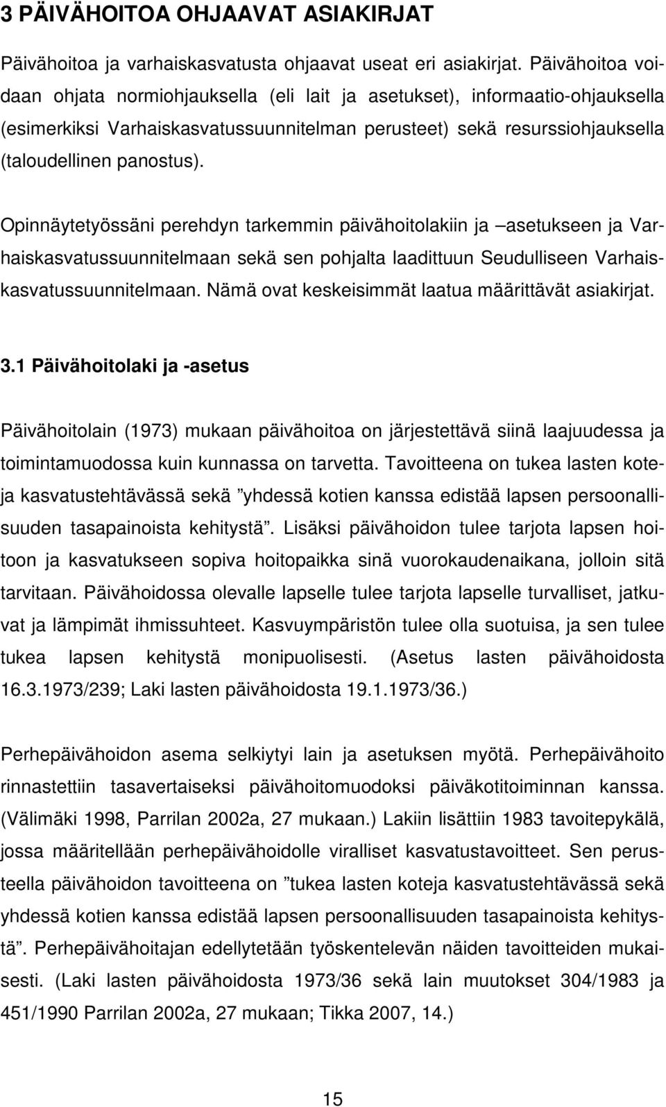 Opinnäytetyössäni perehdyn tarkemmin päivähoitolakiin ja asetukseen ja Varhaiskasvatussuunnitelmaan sekä sen pohjalta laadittuun Seudulliseen Varhaiskasvatussuunnitelmaan.