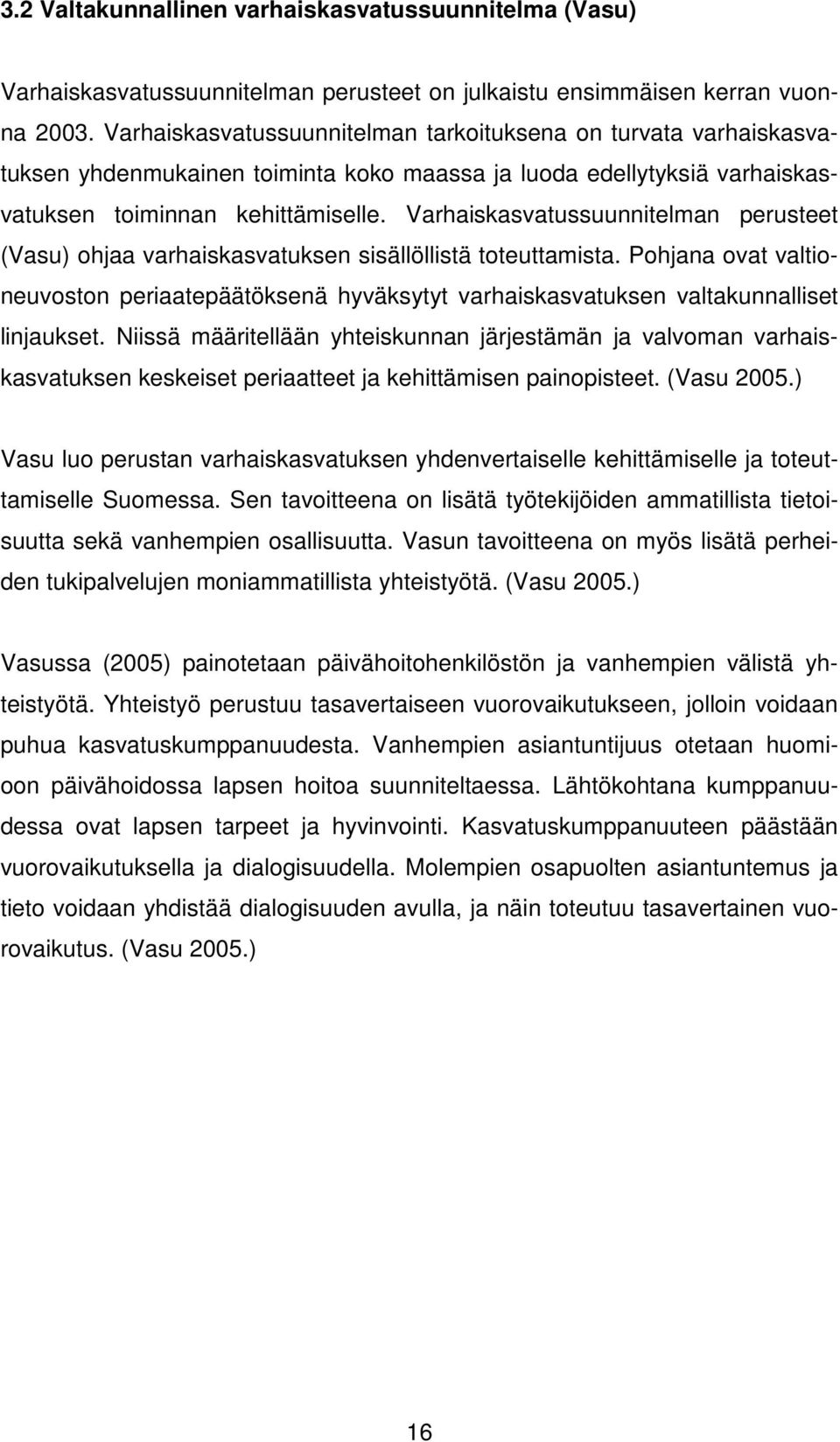 Varhaiskasvatussuunnitelman perusteet (Vasu) ohjaa varhaiskasvatuksen sisällöllistä toteuttamista.