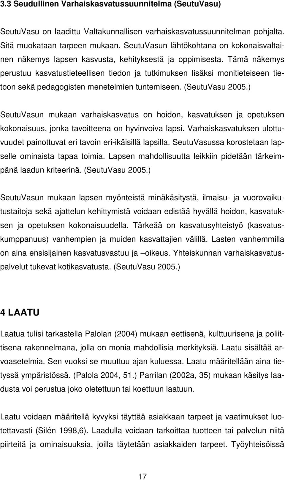 Tämä näkemys perustuu kasvatustieteellisen tiedon ja tutkimuksen lisäksi monitieteiseen tietoon sekä pedagogisten menetelmien tuntemiseen. (SeutuVasu 2005.