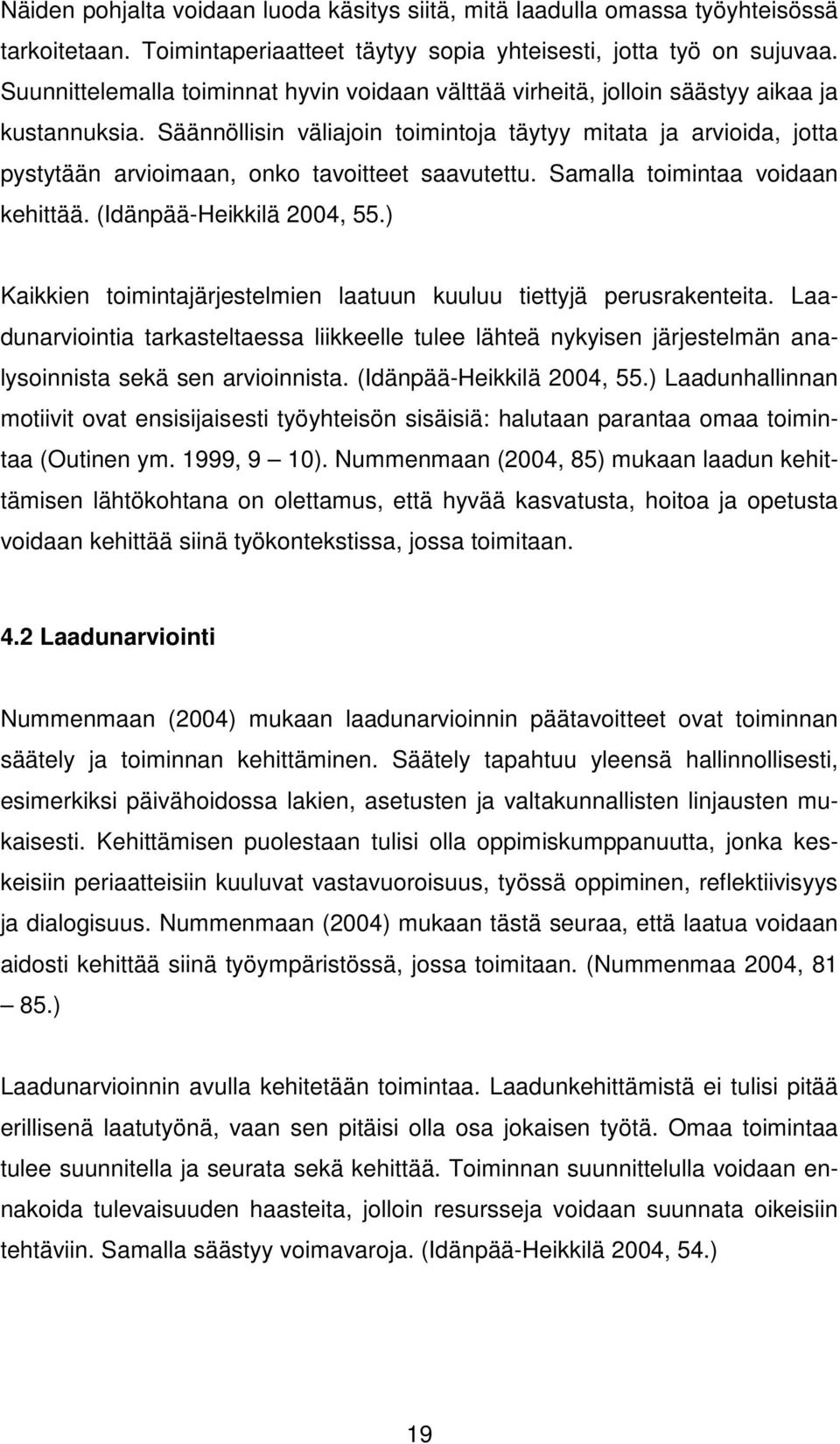 Säännöllisin väliajoin toimintoja täytyy mitata ja arvioida, jotta pystytään arvioimaan, onko tavoitteet saavutettu. Samalla toimintaa voidaan kehittää. (Idänpää-Heikkilä 2004, 55.