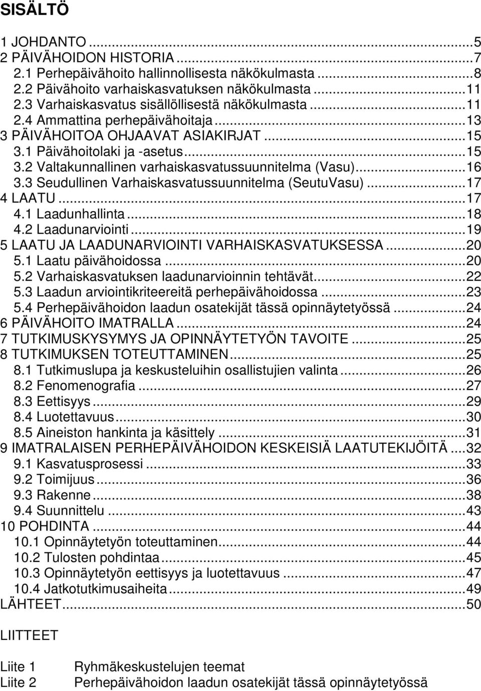 .. 16 3.3 Seudullinen Varhaiskasvatussuunnitelma (SeutuVasu)... 17 4 LAATU... 17 4.1 Laadunhallinta... 18 4.2 Laadunarviointi... 19 5 LAATU JA LAADUNARVIOINTI VARHAISKASVATUKSESSA... 20 5.