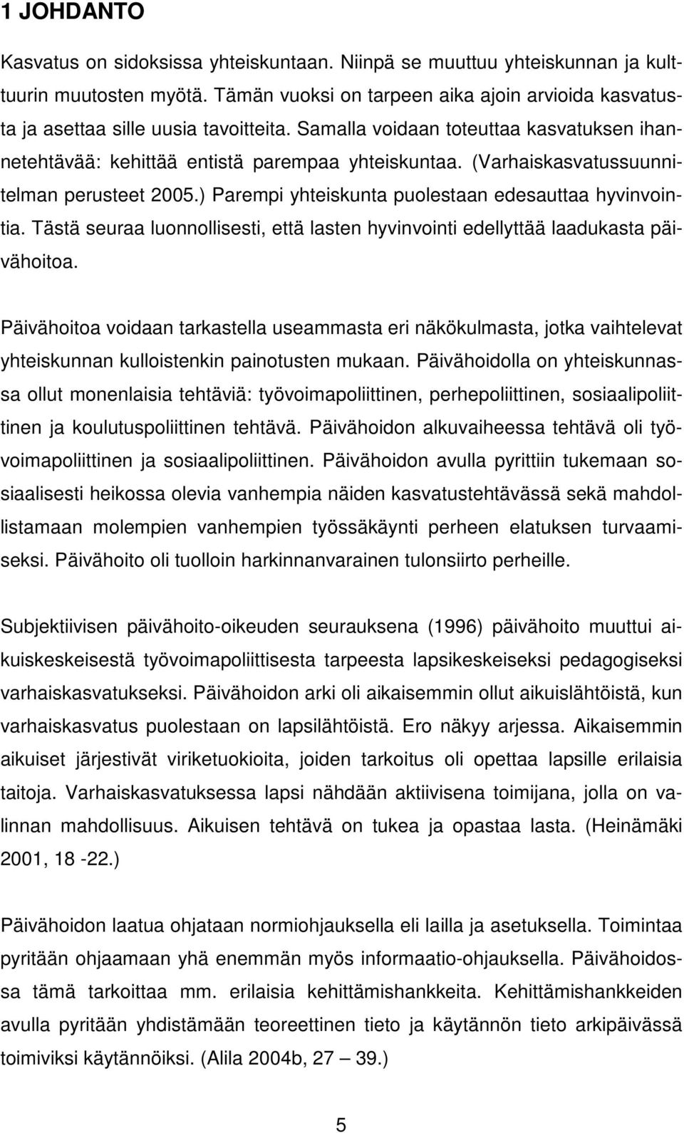 (Varhaiskasvatussuunnitelman perusteet 2005.) Parempi yhteiskunta puolestaan edesauttaa hyvinvointia. Tästä seuraa luonnollisesti, että lasten hyvinvointi edellyttää laadukasta päivähoitoa.