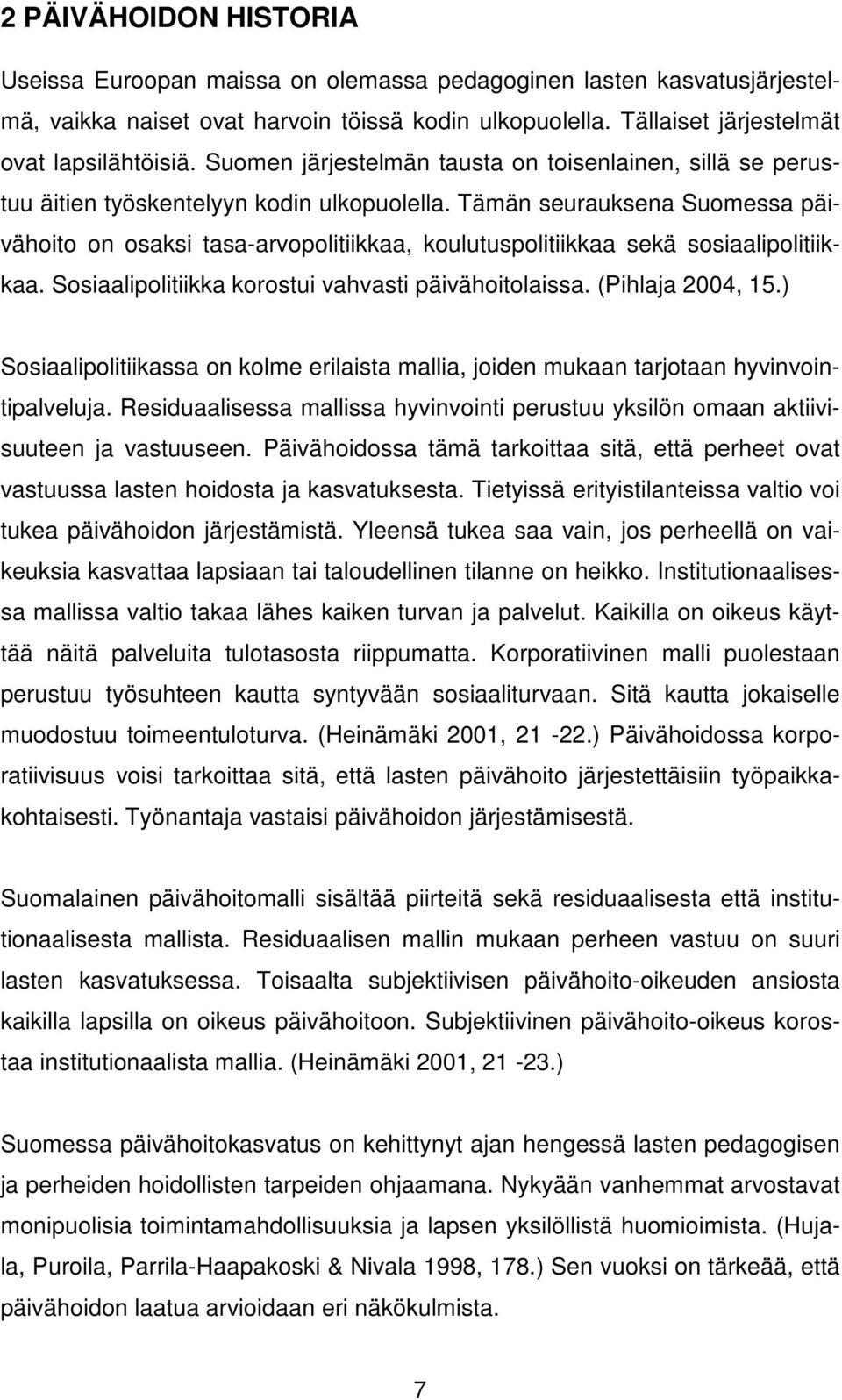 Tämän seurauksena Suomessa päivähoito on osaksi tasa-arvopolitiikkaa, koulutuspolitiikkaa sekä sosiaalipolitiikkaa. Sosiaalipolitiikka korostui vahvasti päivähoitolaissa. (Pihlaja 2004, 15.