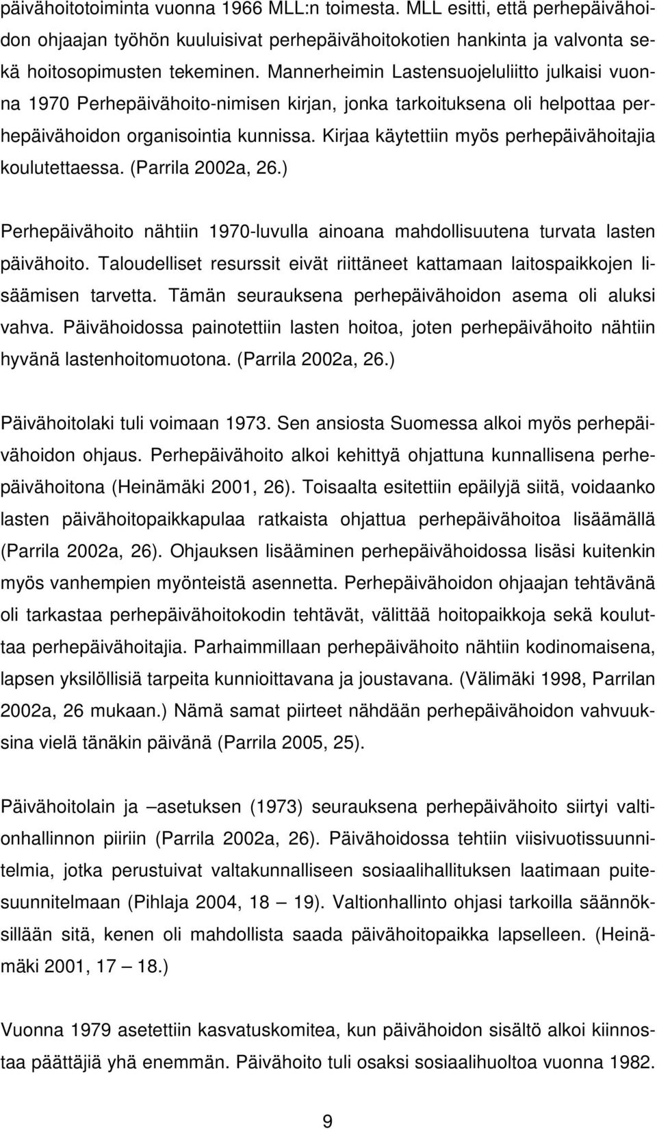 Kirjaa käytettiin myös perhepäivähoitajia koulutettaessa. (Parrila 2002a, 26.) Perhepäivähoito nähtiin 1970-luvulla ainoana mahdollisuutena turvata lasten päivähoito.