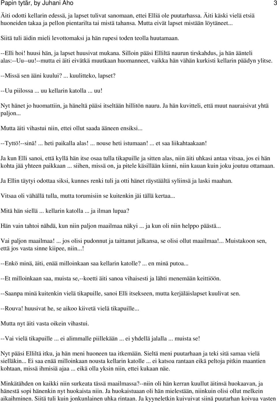 Silloin pääsi Elliltä naurun tirskahdus, ja hän äänteli alas:--uu--uu!--mutta ei äiti eivätkä muutkaan huomanneet, vaikka hän vähän kurkisti kellarin päädyn ylitse. --Missä sen ääni kuului?