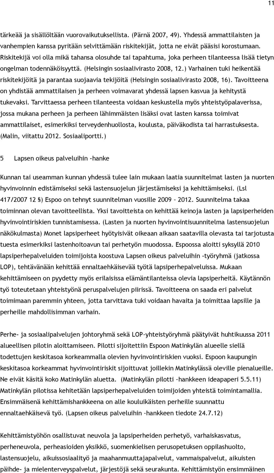 ) Varhainen tuki heikentää riskitekijöitä ja parantaa suojaavia tekijöitä (Helsingin sosiaalivirasto 2008, 16).