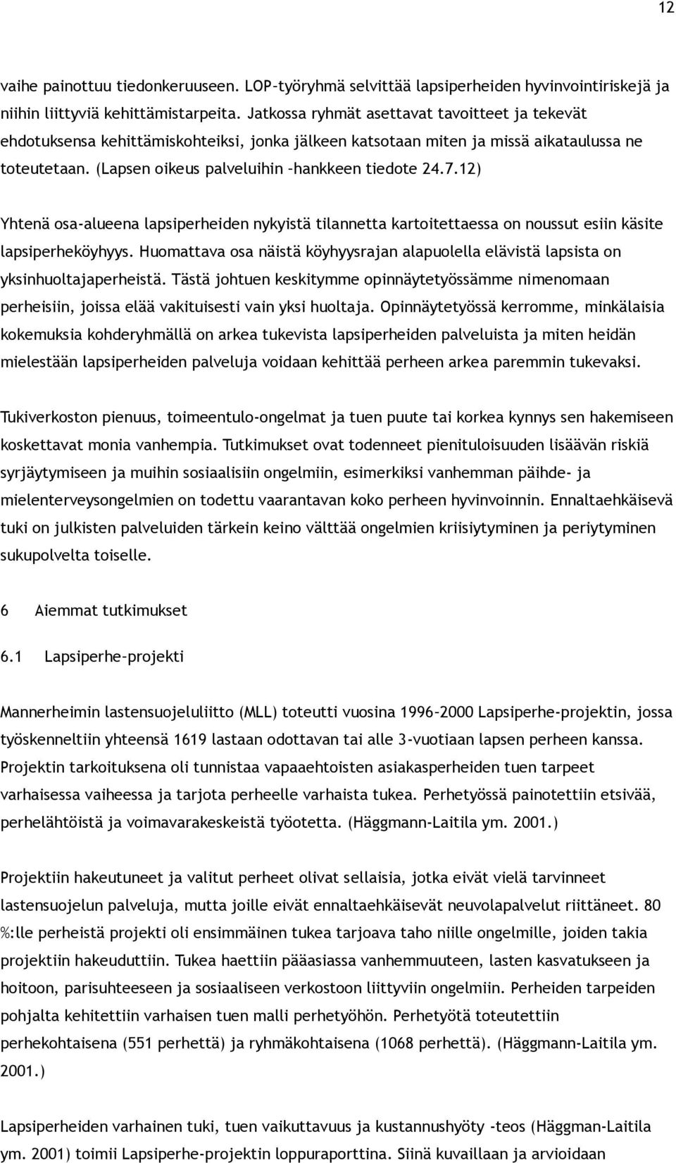 12) Yhtenä osa-alueena lapsiperheiden nykyistä tilannetta kartoitettaessa on noussut esiin käsite lapsiperheköyhyys.