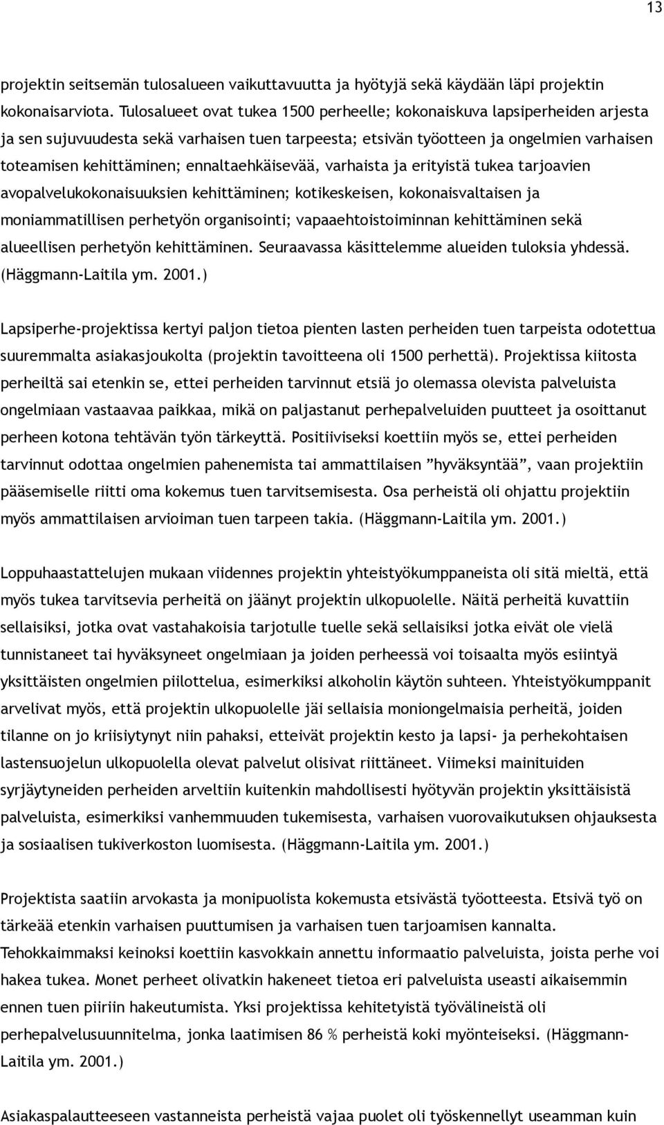 ennaltaehkäisevää, varhaista ja erityistä tukea tarjoavien avopalvelukokonaisuuksien kehittäminen; kotikeskeisen, kokonaisvaltaisen ja moniammatillisen perhetyön organisointi; vapaaehtoistoiminnan