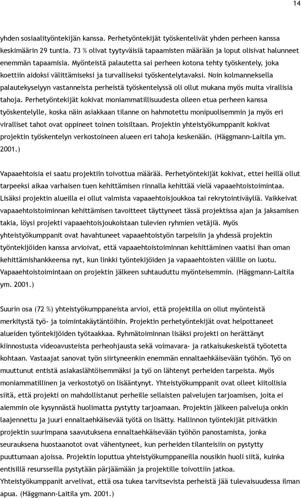 Myönteistä palautetta sai perheen kotona tehty työskentely, joka koettiin aidoksi välittämiseksi ja turvalliseksi työskentelytavaksi.