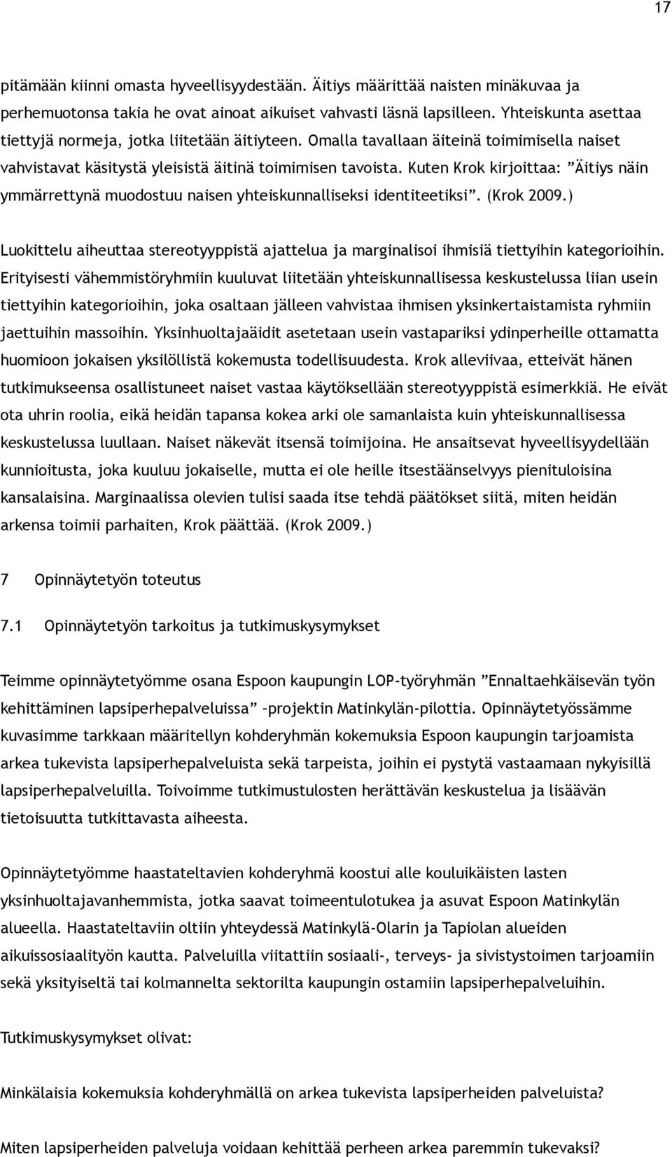 Kuten Krok kirjoittaa: Äitiys näin ymmärrettynä muodostuu naisen yhteiskunnalliseksi identiteetiksi. (Krok 2009.