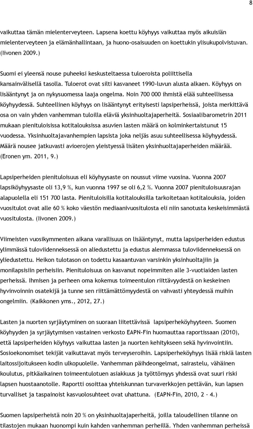 Köyhyys on lisääntynyt ja on nykysuomessa laaja ongelma. Noin 700 000 ihmistä elää suhteellisessa köyhyydessä.