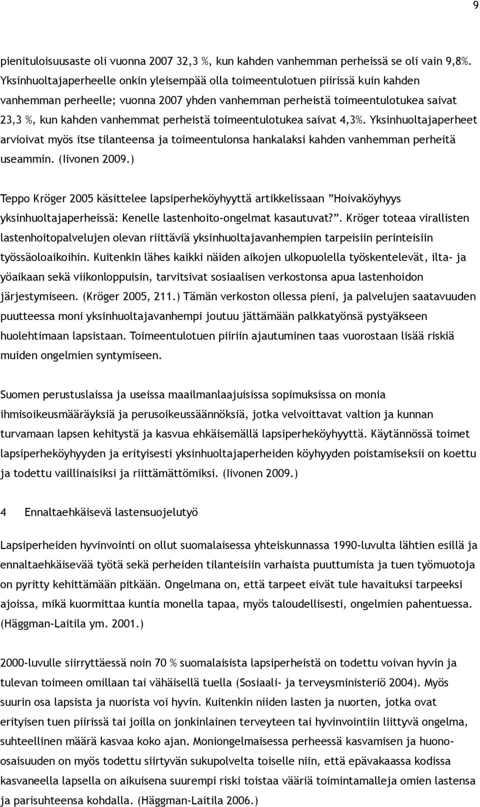 perheistä toimeentulotukea saivat 4,3%. Yksinhuoltajaperheet arvioivat myös itse tilanteensa ja toimeentulonsa hankalaksi kahden vanhemman perheitä useammin. (Iivonen 2009.