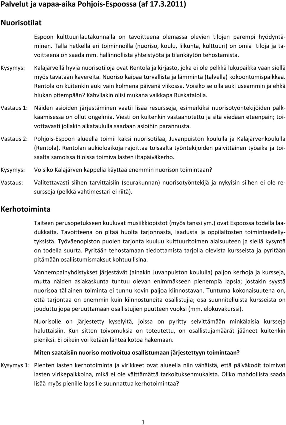 Kalajärvellä hyviä nuorisotiloja ovat Rentola ja kirjasto, joka ei ole pelkkä lukupaikka vaan siellä myös tavataan kavereita. Nuoriso kaipaa turvallista ja lämmintä (talvella) kokoontumispaikkaa.