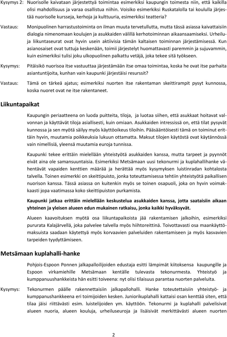 Monipuolinen harrastustoiminta on ilman muuta tervetullutta, mutta tässä asiassa kaivattaisiin dialogia nimenomaan koulujen ja asukkaiden välillä kerhotoiminnan aikaansaamiseksi.