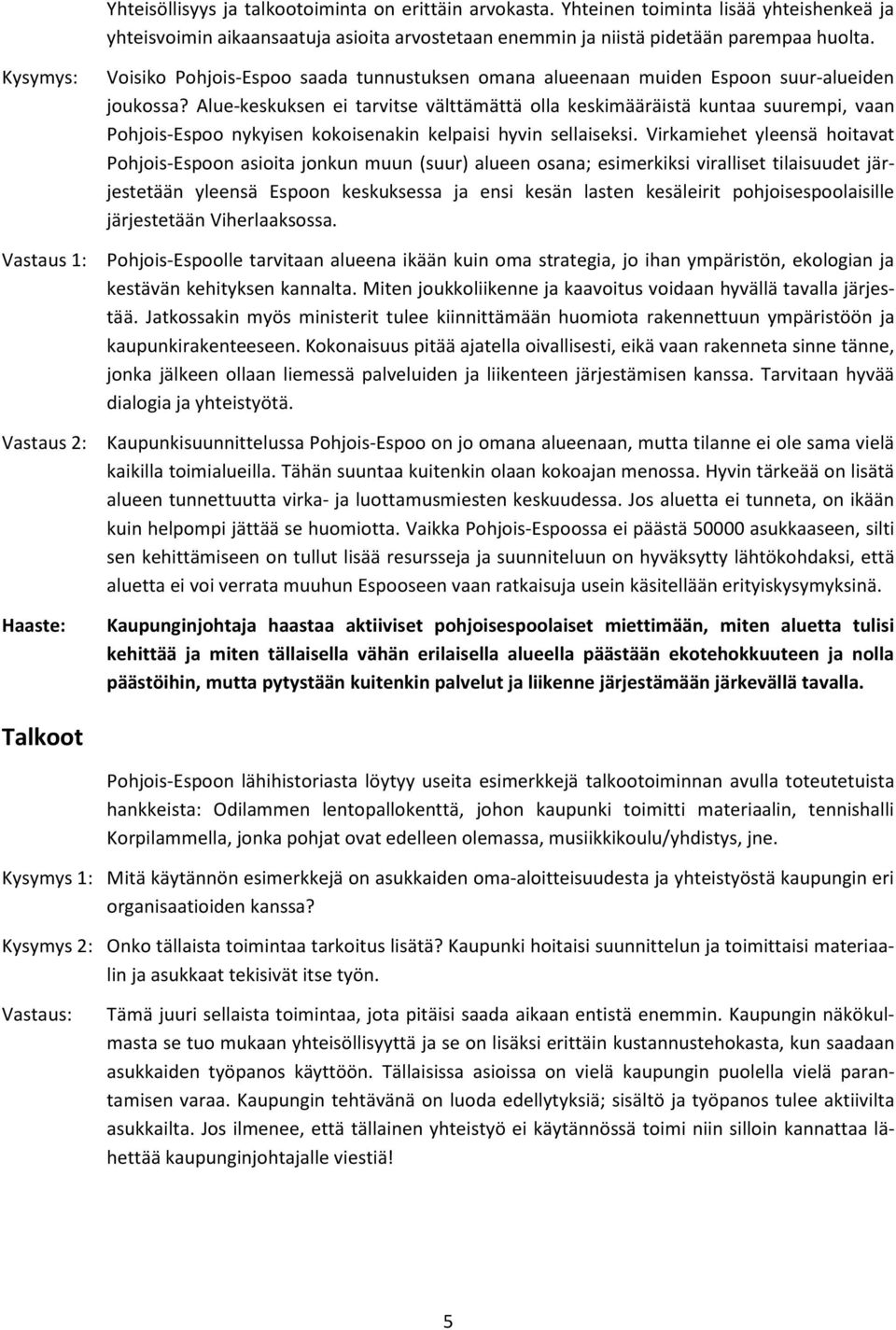 Alue-keskuksen ei tarvitse välttämättä olla keskimääräistä kuntaa suurempi, vaan Pohjois-Espoo nykyisen kokoisenakin kelpaisi hyvin sellaiseksi.