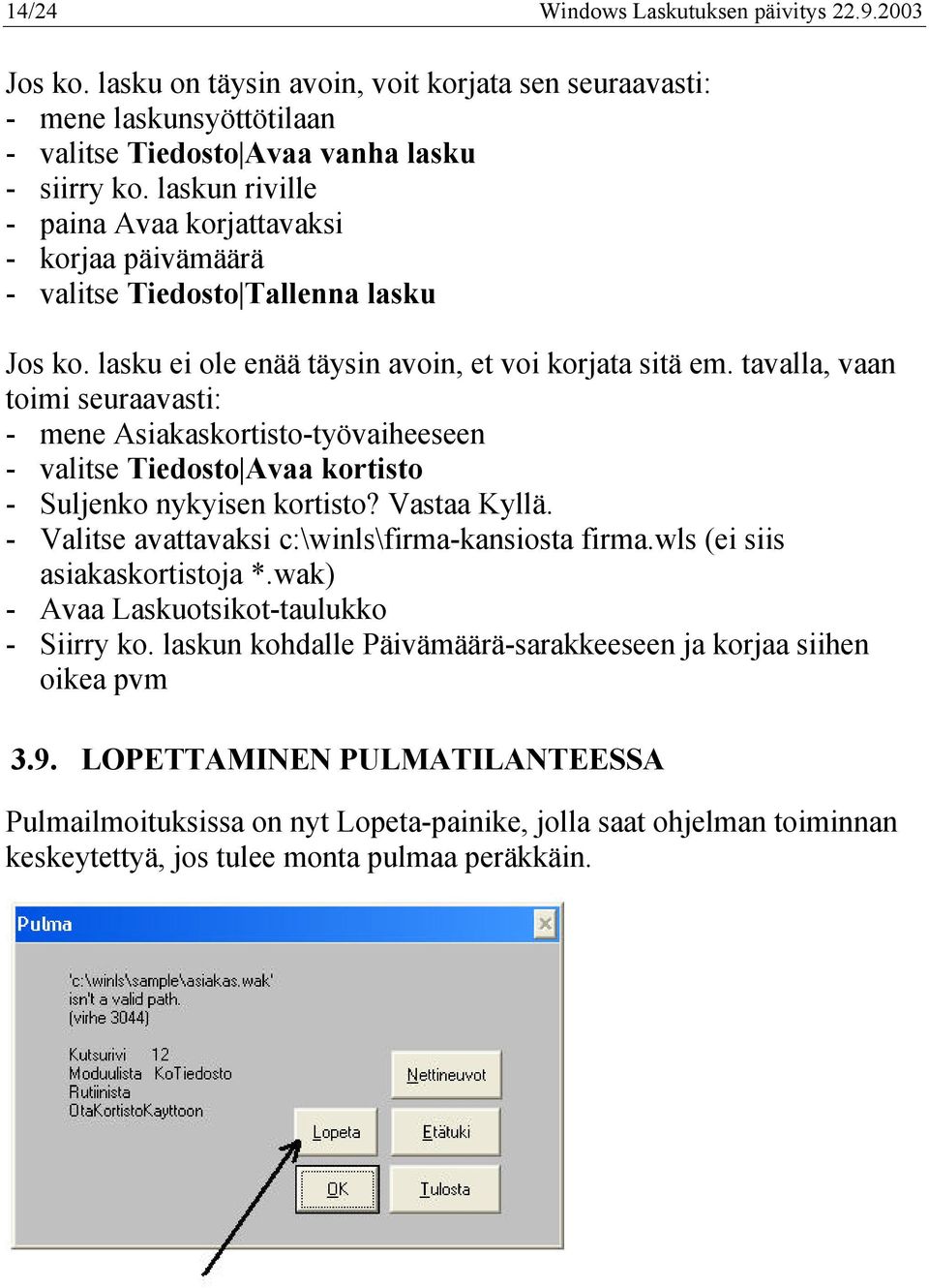 tavalla, vaan toimi seuraavasti: - mene Asiakaskortisto-työvaiheeseen - valitse Tiedosto Avaa kortisto - Suljenko nykyisen kortisto? Vastaa Kyllä. - Valitse avattavaksi c:\winls\firma-kansiosta firma.